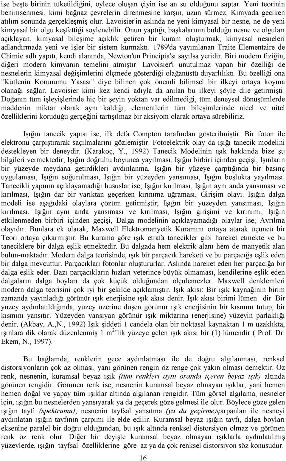 Onun yaptığı, başkalarının bulduğu nesne ve olguları açıklayan, kimyasal bileşime açıklık getiren bir kuram oluşturmak, kimyasal nesneleri adlandırmada yeni ve işler bir sistem kurmaktı.