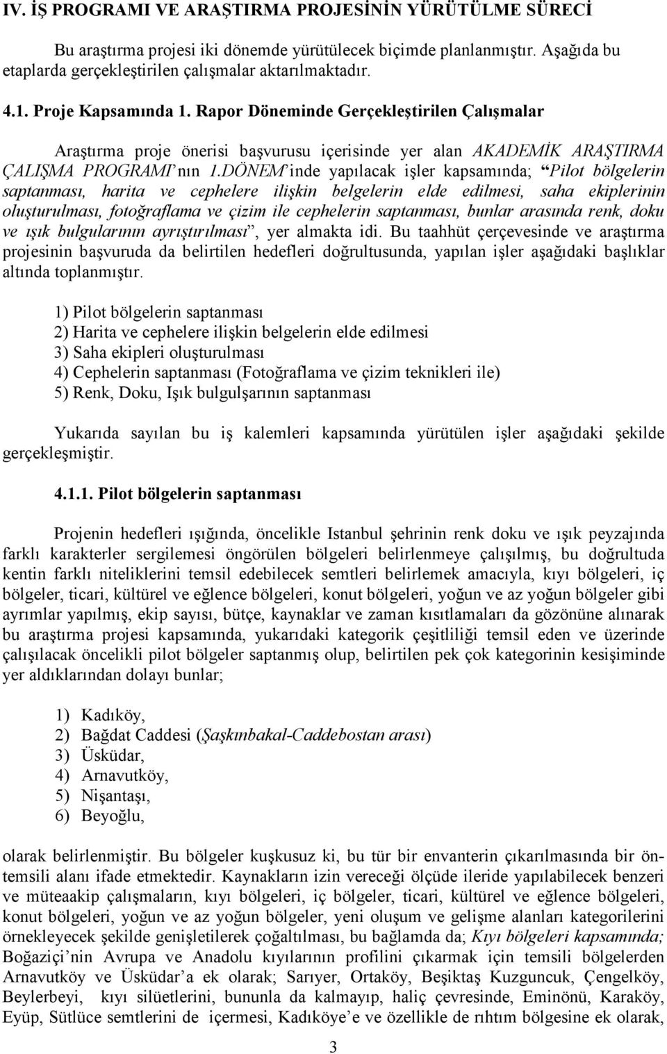 DÖNEM inde yapılacak işler kapsamında; Pilot bölgelerin saptanması, harita ve cephelere ilişkin belgelerin elde edilmesi, saha ekiplerinin oluşturulması, fotoğraflama ve çizim ile cephelerin