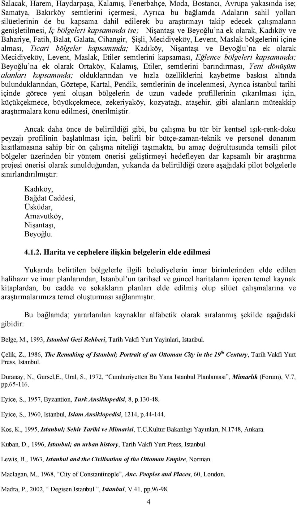 Mecidiyeköy, Levent, Maslak bölgelerini içine alması, Ticari bölgeler kapsamında; Kadıköy, Nişantaşı ve Beyoğlu na ek olarak Mecidiyeköy, Levent, Maslak, Etiler semtlerini kapsaması, Eğlence