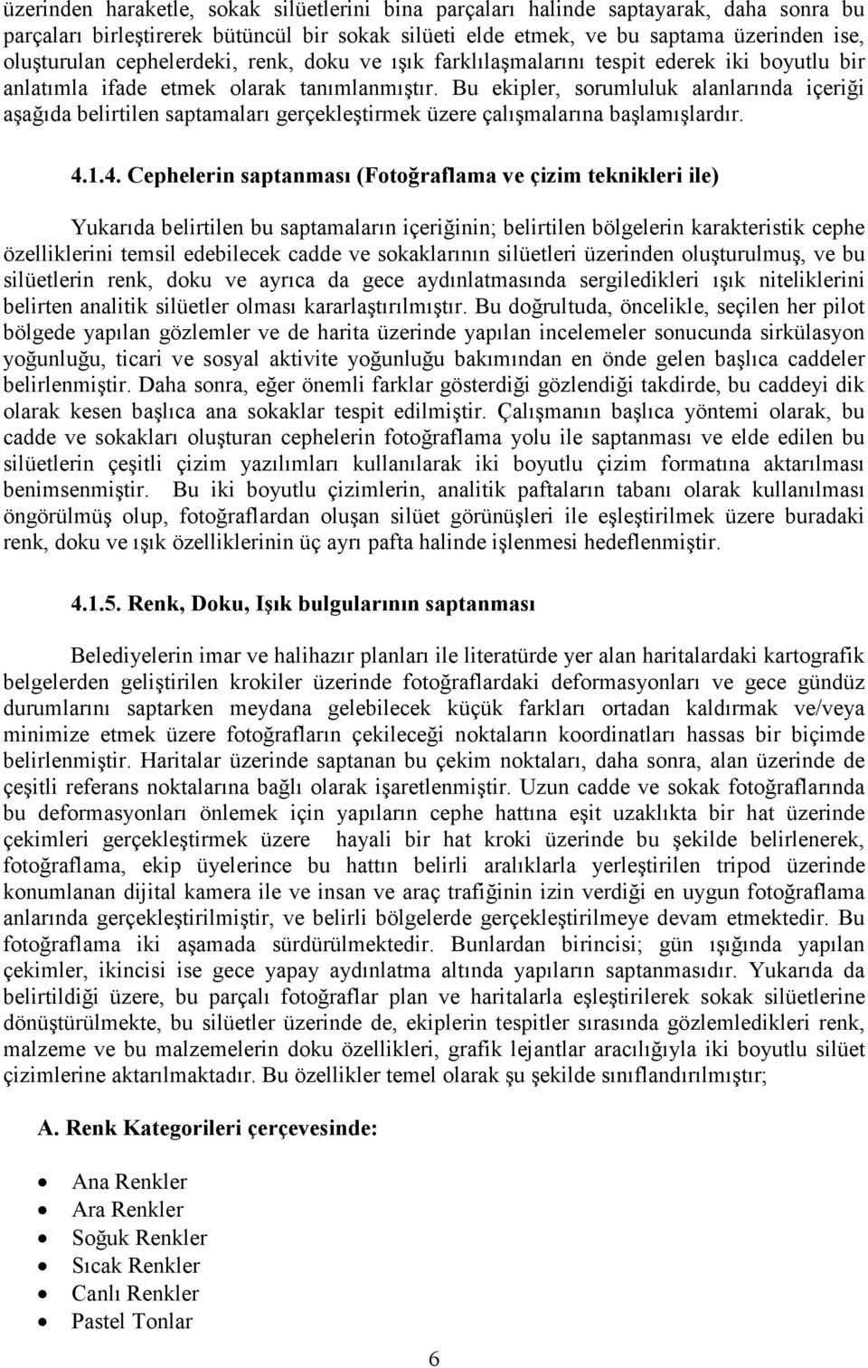 Bu ekipler, sorumluluk alanlarında içeriği aşağıda belirtilen saptamaları gerçekleştirmek üzere çalışmalarına başlamışlardır. 4.