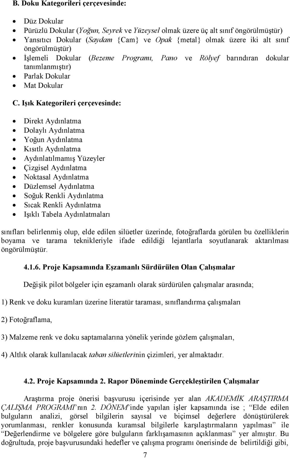 Işık Kategorileri çerçevesinde: Direkt Aydınlatma Dolaylı Aydınlatma Yoğun Aydınlatma Kısıtlı Aydınlatma Aydınlatılmamış Yüzeyler Çizgisel Aydınlatma Noktasal Aydınlatma Düzlemsel Aydınlatma Soğuk