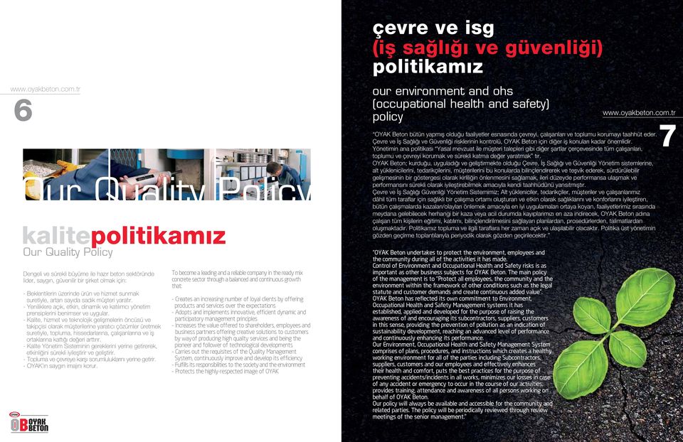 - Kalite, hizmet ve teknolojik gelişmelerin öncüsü ve takipçisi olarak müşterilerine yaratıcı çözümler üretmek suretiyle, topluma, hissedarlarına, çalışanlarına ve iş ortaklarına kattığı değeri