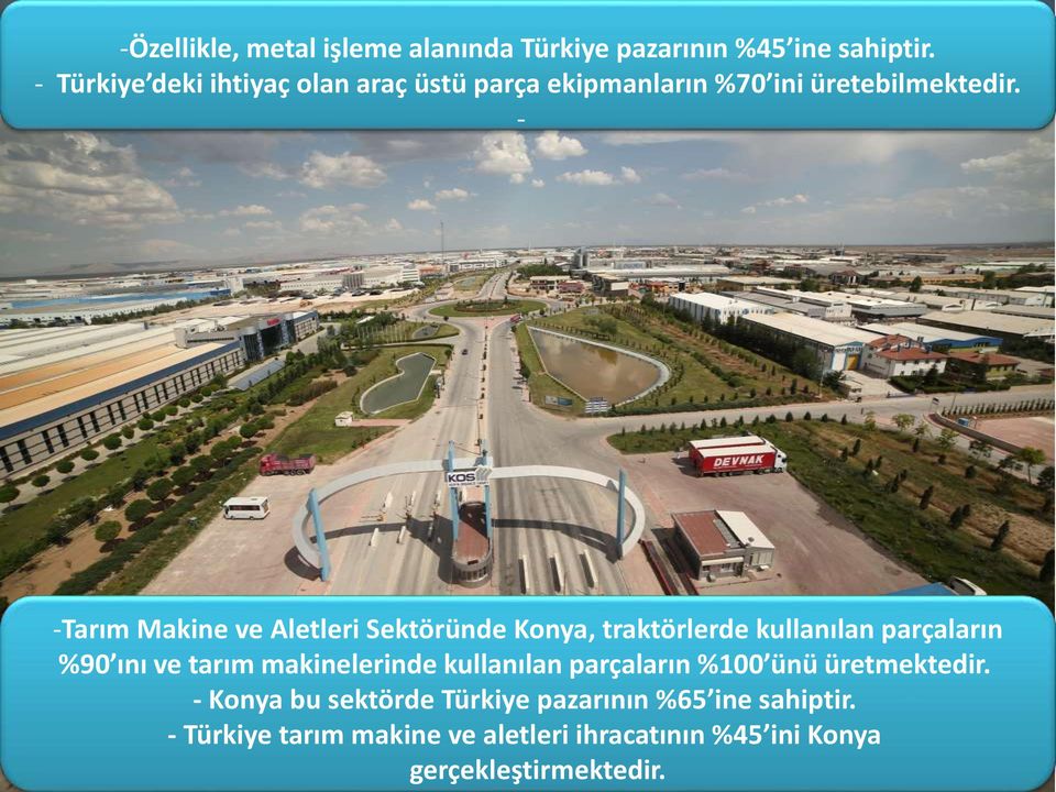 - -Tarım Makine ve Aletleri Sektöründe Konya, traktörlerde kullanılan parçaların %90 ını ve tarım makinelerinde