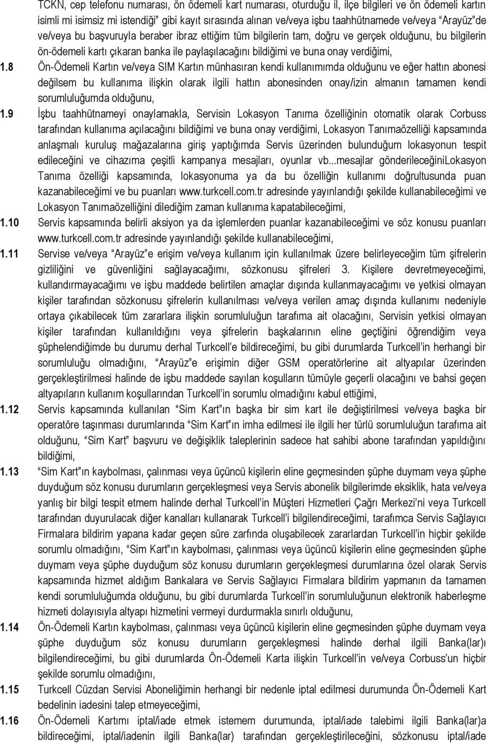 1.8 Ön-Ödemeli Kartın ve/veya SIM Kartın münhasıran kendi kullanımımda olduğunu ve eğer hattın abonesi değilsem bu kullanıma ilişkin olarak ilgili hattın abonesinden onay/izin almanın tamamen kendi