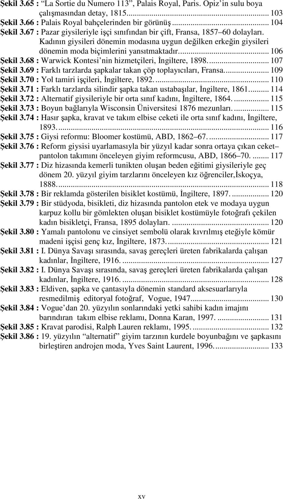 68 : Warwick Kontesi nin hizmetçileri, İngiltere, 1898.... 107 Şekil 3.69 : Farklı tarzlarda şapkalar takan çöp toplayıcıları, Fransa.... 109 Şekil 3.70 : Yol tamiri işçileri, İngiltere, 1892.