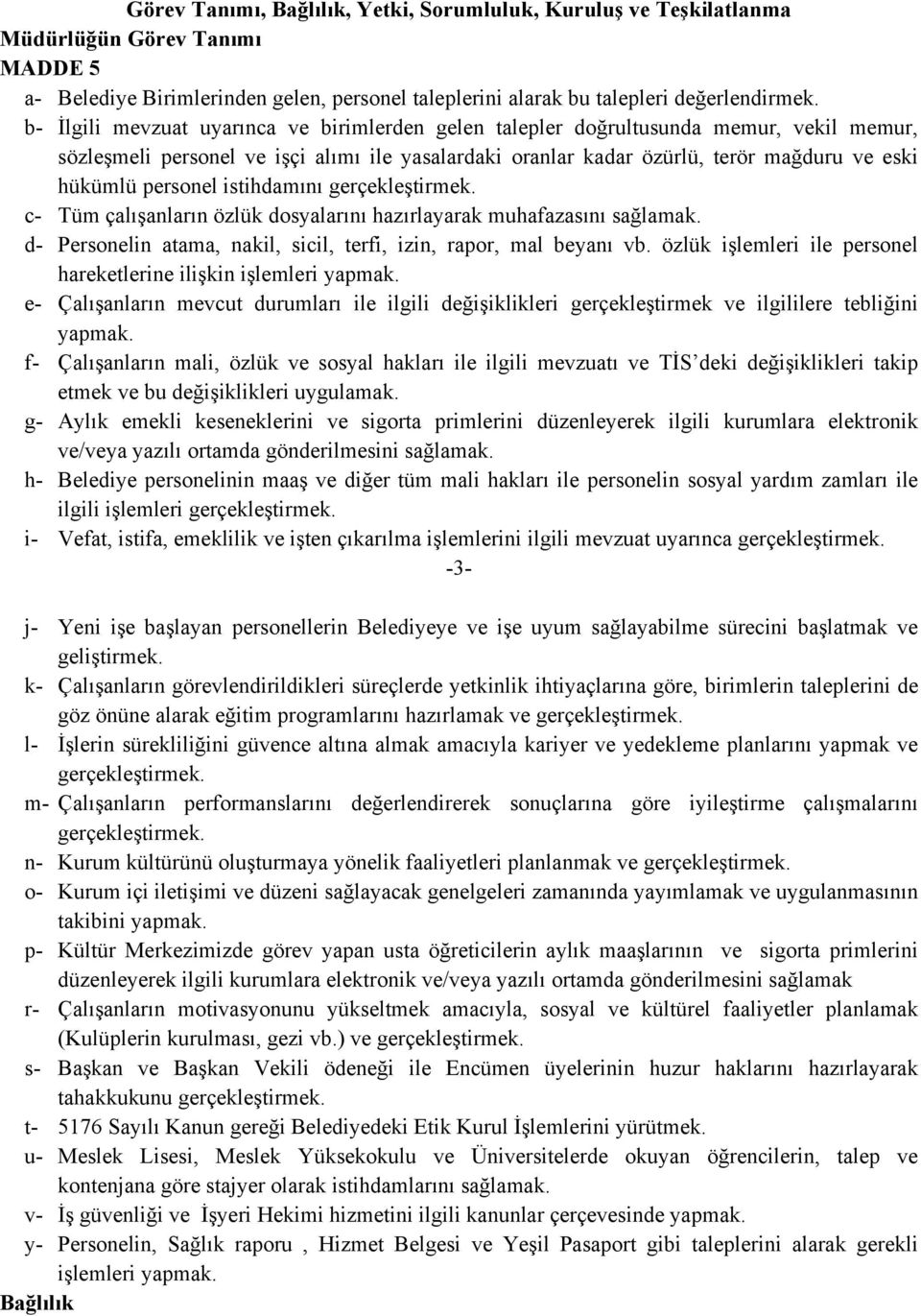 personel istihdamını gerçekleştirmek. c- Tüm çalışanların özlük dosyalarını hazırlayarak muhafazasını sağlamak. d- Personelin atama, nakil, sicil, terfi, izin, rapor, mal beyanı vb.