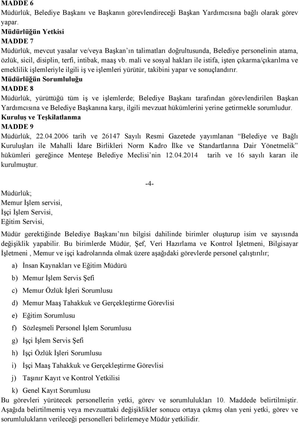 mali ve sosyal hakları ile istifa, işten çıkarma/çıkarılma ve emeklilik işlemleriyle ilgili iş ve işlemleri yürütür, takibini yapar ve sonuçlandırır.