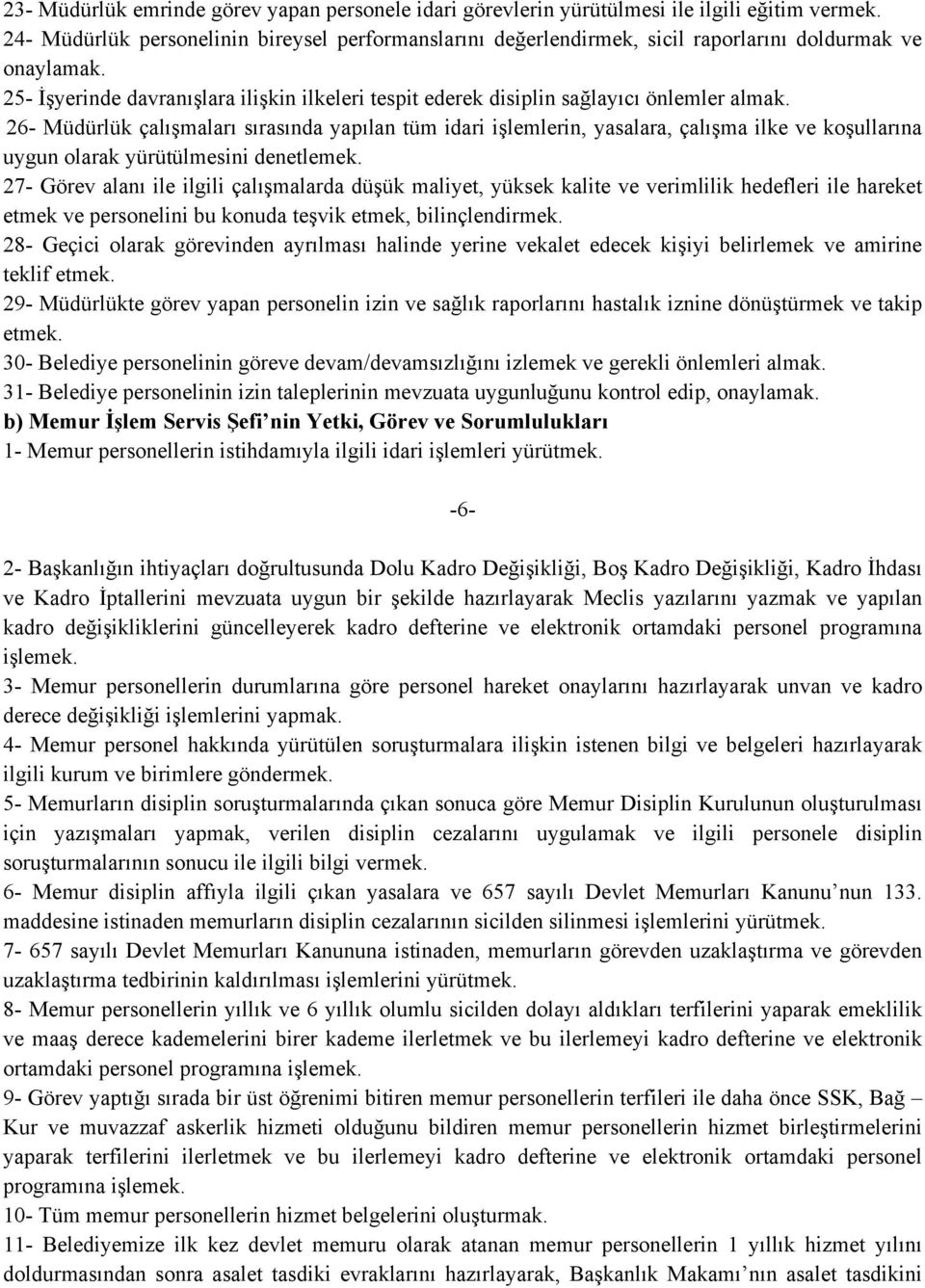 25- İşyerinde davranışlara ilişkin ilkeleri tespit ederek disiplin sağlayıcı önlemler almak.