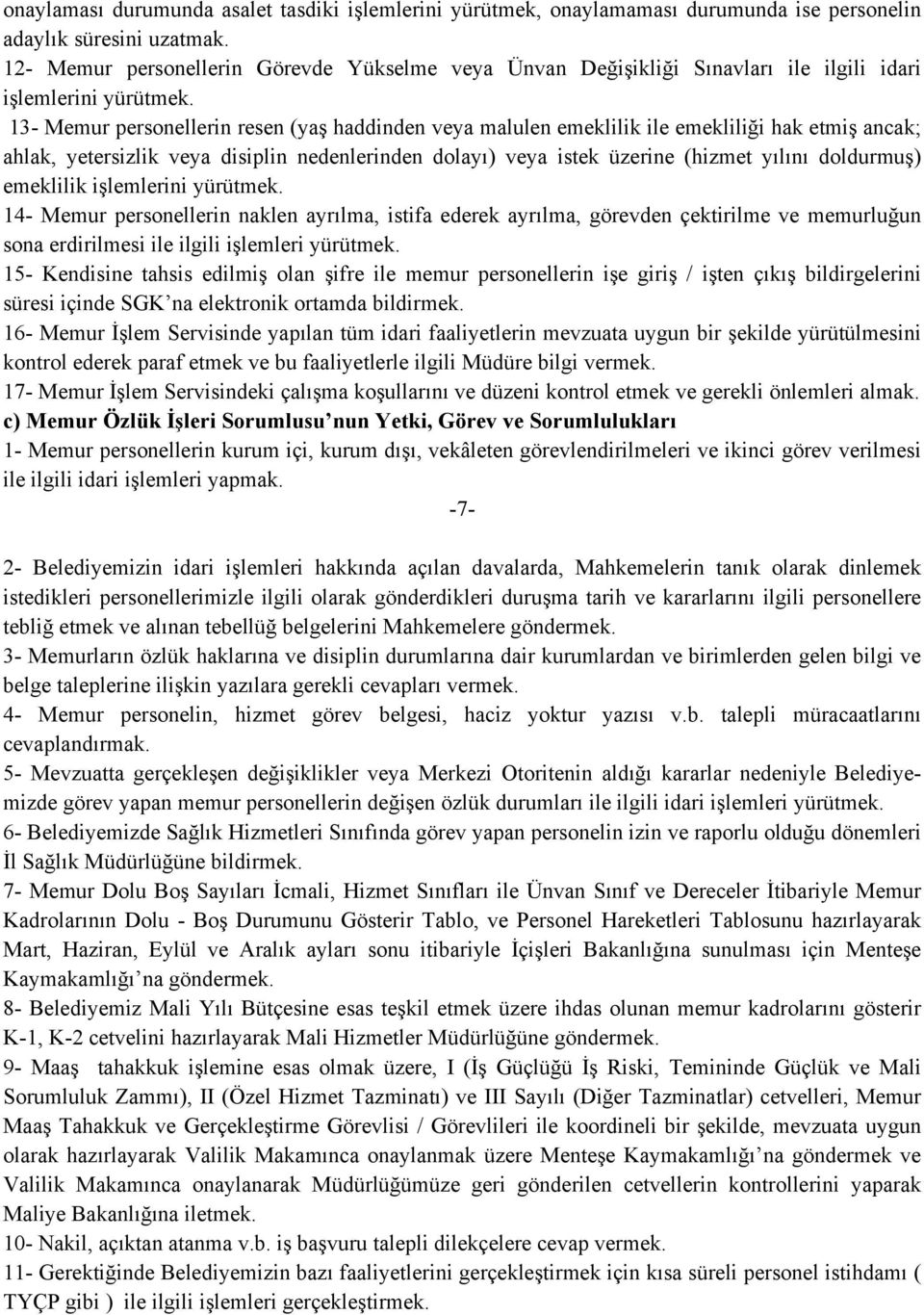 13- Memur personellerin resen (yaş haddinden veya malulen emeklilik ile emekliliği hak etmiş ancak; ahlak, yetersizlik veya disiplin nedenlerinden dolayı) veya istek üzerine (hizmet yılını doldurmuş)