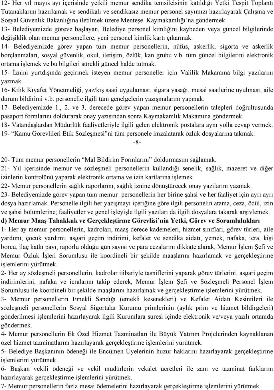 13- Belediyemizde göreve başlayan, Belediye personel kimliğini kaybeden veya güncel bilgilerinde değişiklik olan memur personellere, yeni personel kimlik kartı çıkarmak.