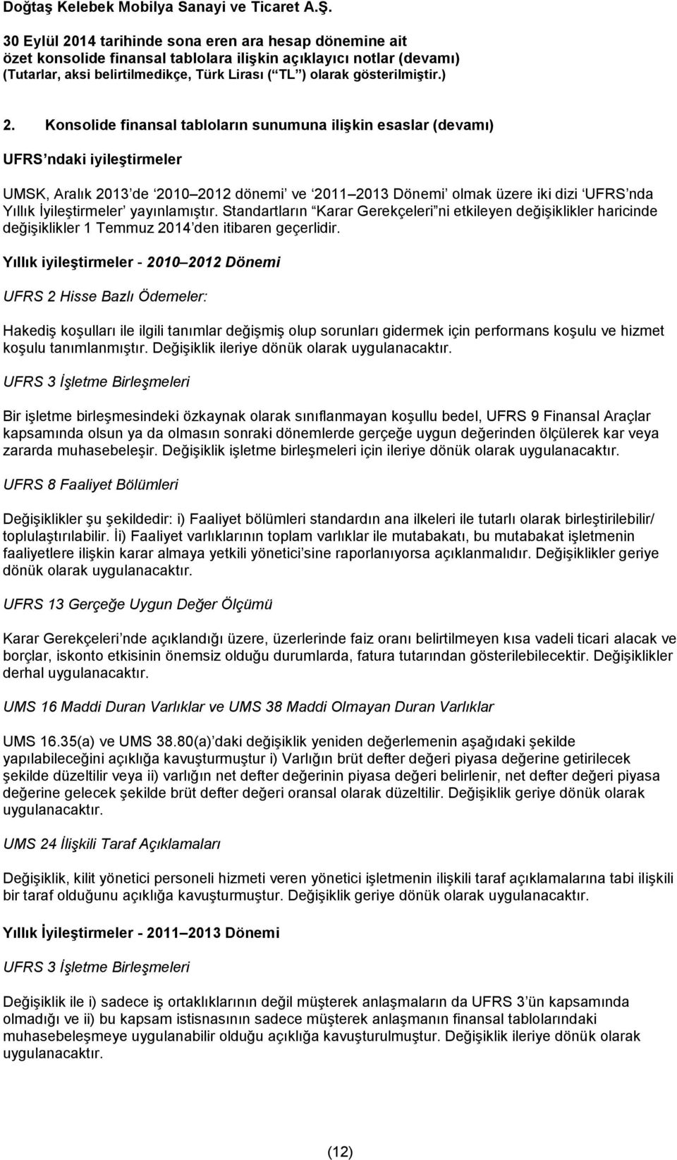 Yıllık iyileştirmeler - 2010 2012 Dönemi UFRS 2 Hisse Bazlı Ödemeler: Hakediş koşulları ile ilgili tanımlar değişmiş olup sorunları gidermek için performans koşulu ve hizmet koşulu tanımlanmıştır.