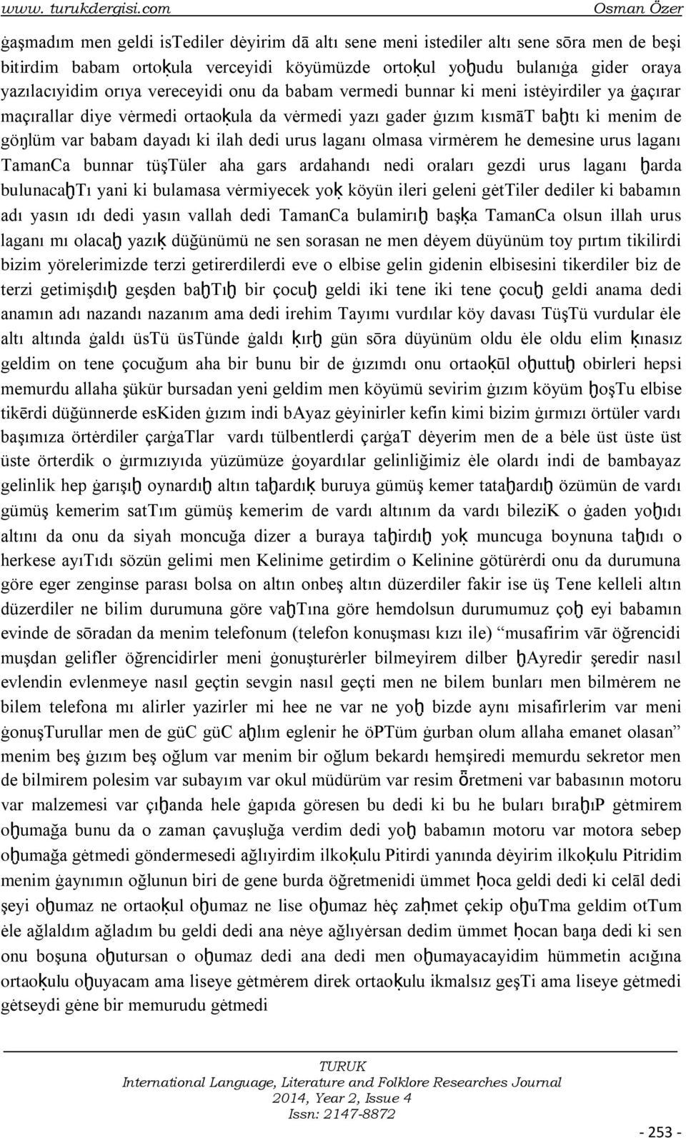 yazılacıyidim orıya vereceyidi onu da babam vermedi bunnar ki meni istėyirdiler ya ġaçırar maçırallar diye vėrmedi ortaoḳula da vėrmedi yazı gader ġızım kısmāt baḫtı ki menim de göŋlüm var babam