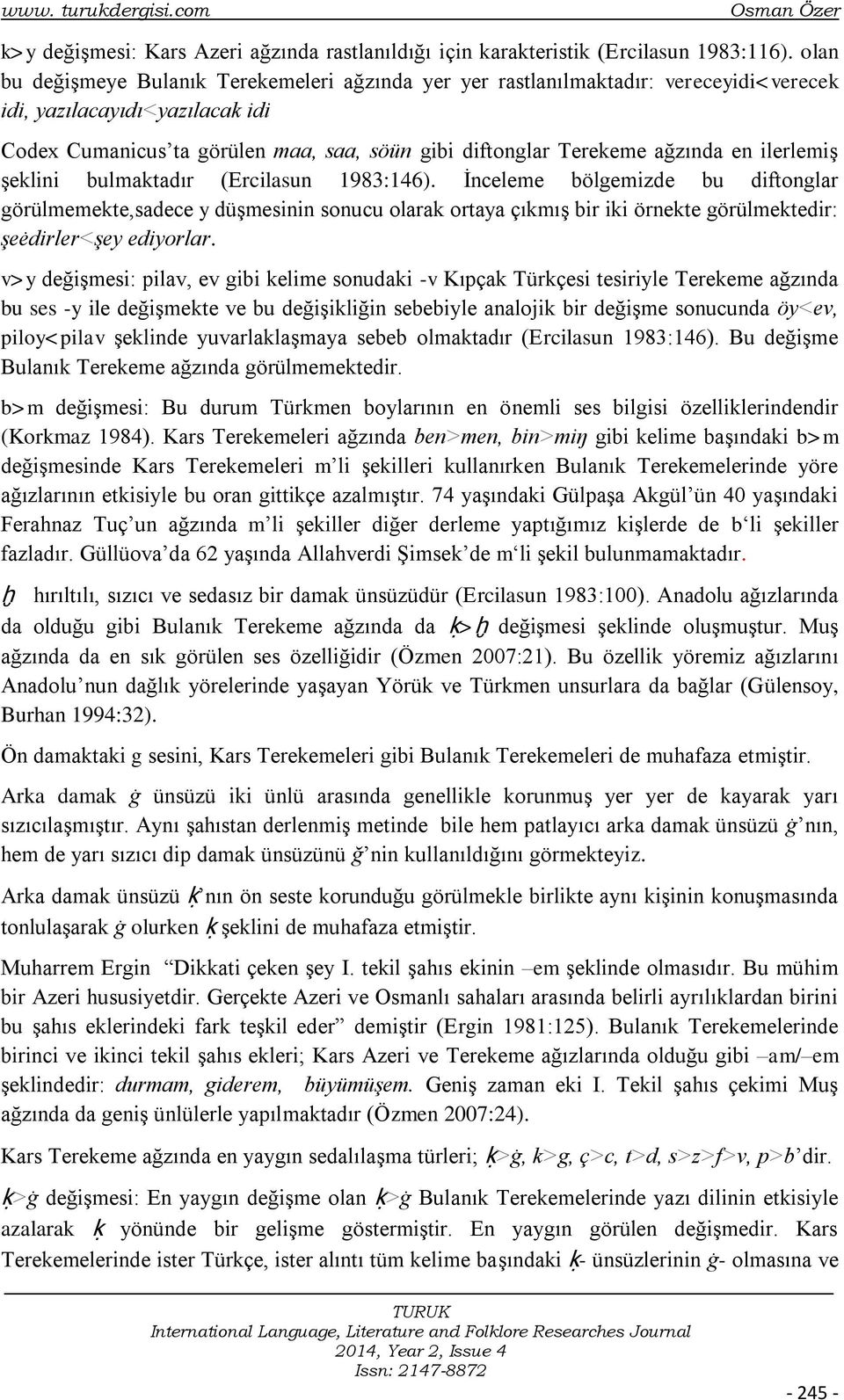 en ilerlemiģ Ģeklini bulmaktadır (Ercilasun 1983:146).