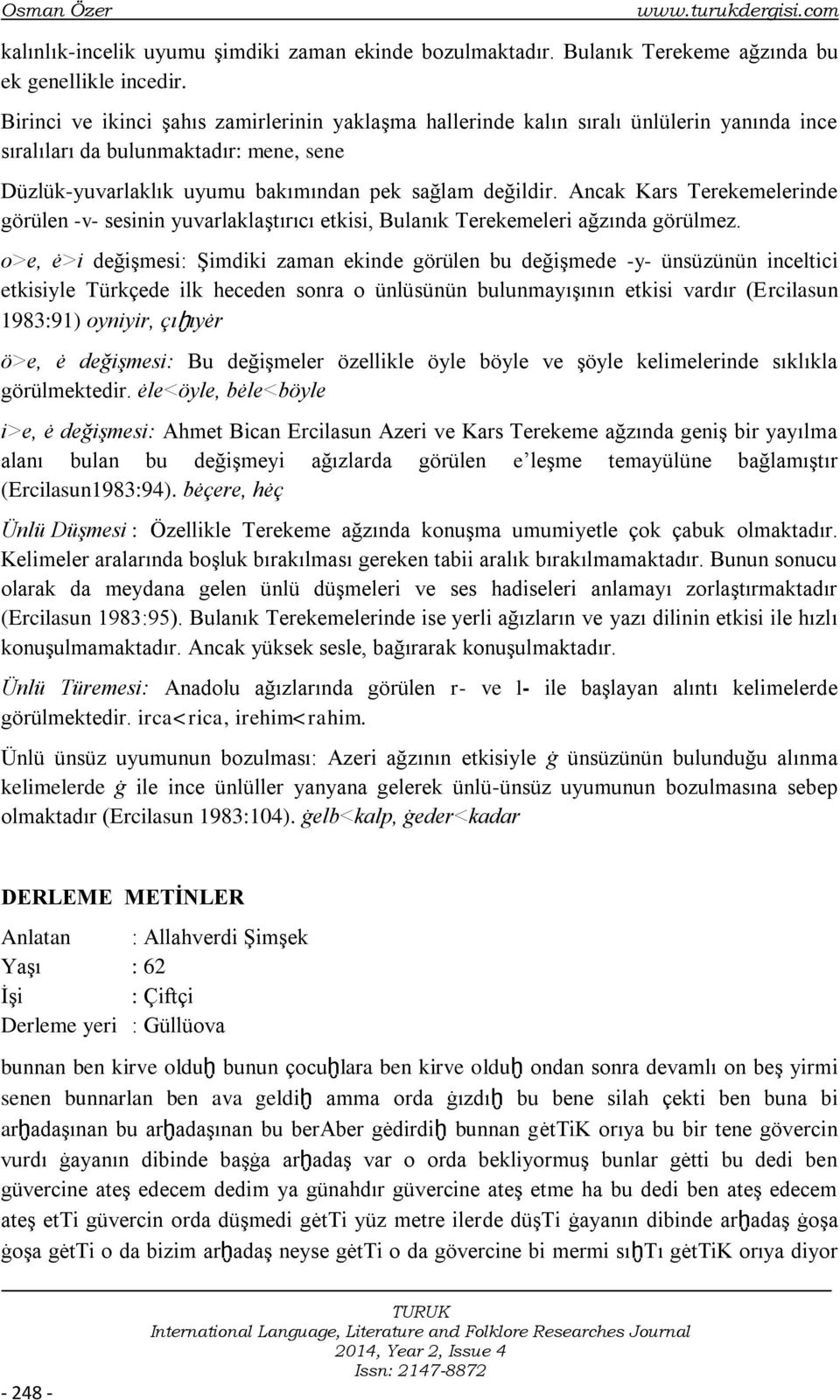 Ancak Kars Terekemelerinde görülen -v- sesinin yuvarlaklaģtırıcı etkisi, Bulanık Terekemeleri ağzında görülmez.