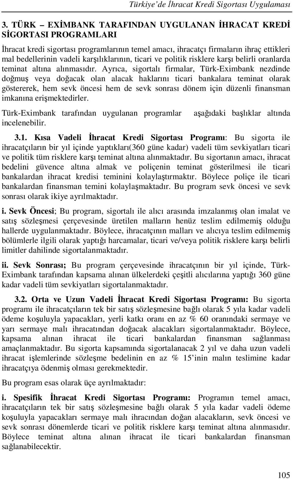 karşılıklarının, ticari ve politik risklere karşı belirli oranlarda teminat altına alınmasıdır.