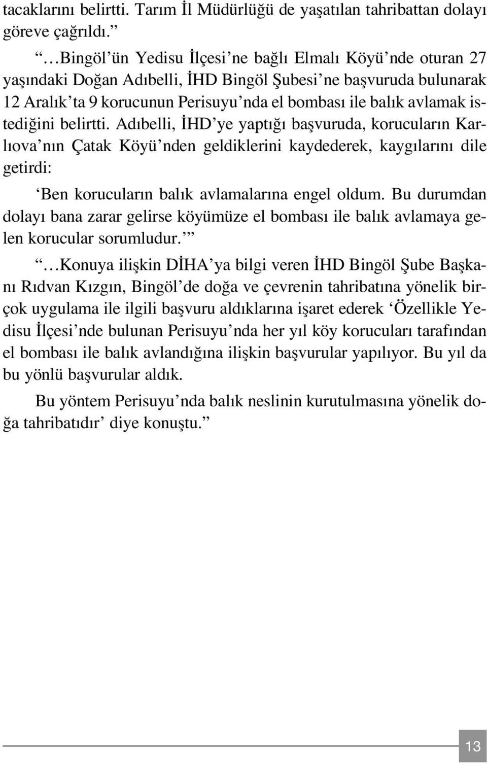 ini belirtti. Ad belli, HD ye yapt baflvuruda, korucular n Karl ova n n Çatak Köyü nden geldiklerini kaydederek, kayg lar n dile getirdi: Ben korucular n bal k avlamalar na engel oldum.