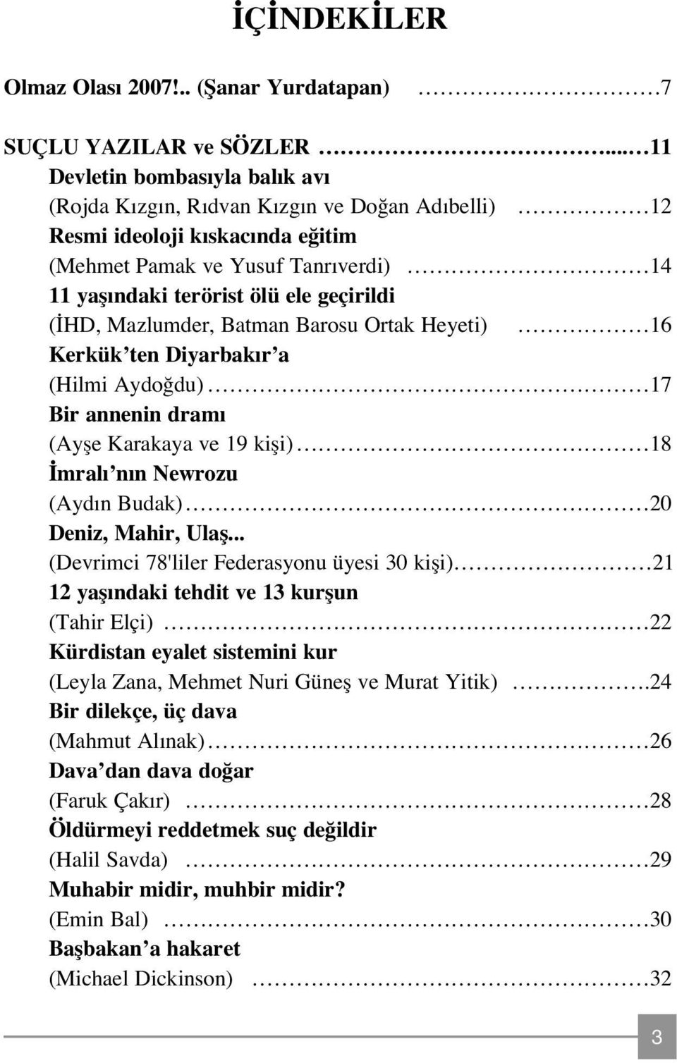 HD, Mazlumder, Batman Barosu Ortak Heyeti) 16 Kerkük ten Diyarbak r a (Hilmi Aydo du) 17 Bir annenin dram (Ayfle Karakaya ve 19 kifli) 18 mral n n Newrozu (Ayd n Budak) 20 Deniz, Mahir, Ulafl.