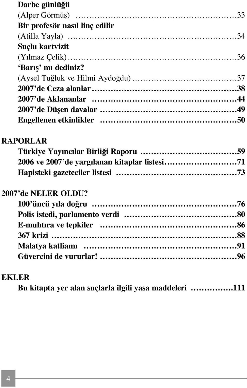 nc lar Birli i Raporu 59 2006 ve 2007 de yarg lanan kitaplar listesi 71 Hapisteki gazeteciler listesi 73 2007 de NELER OLDU?