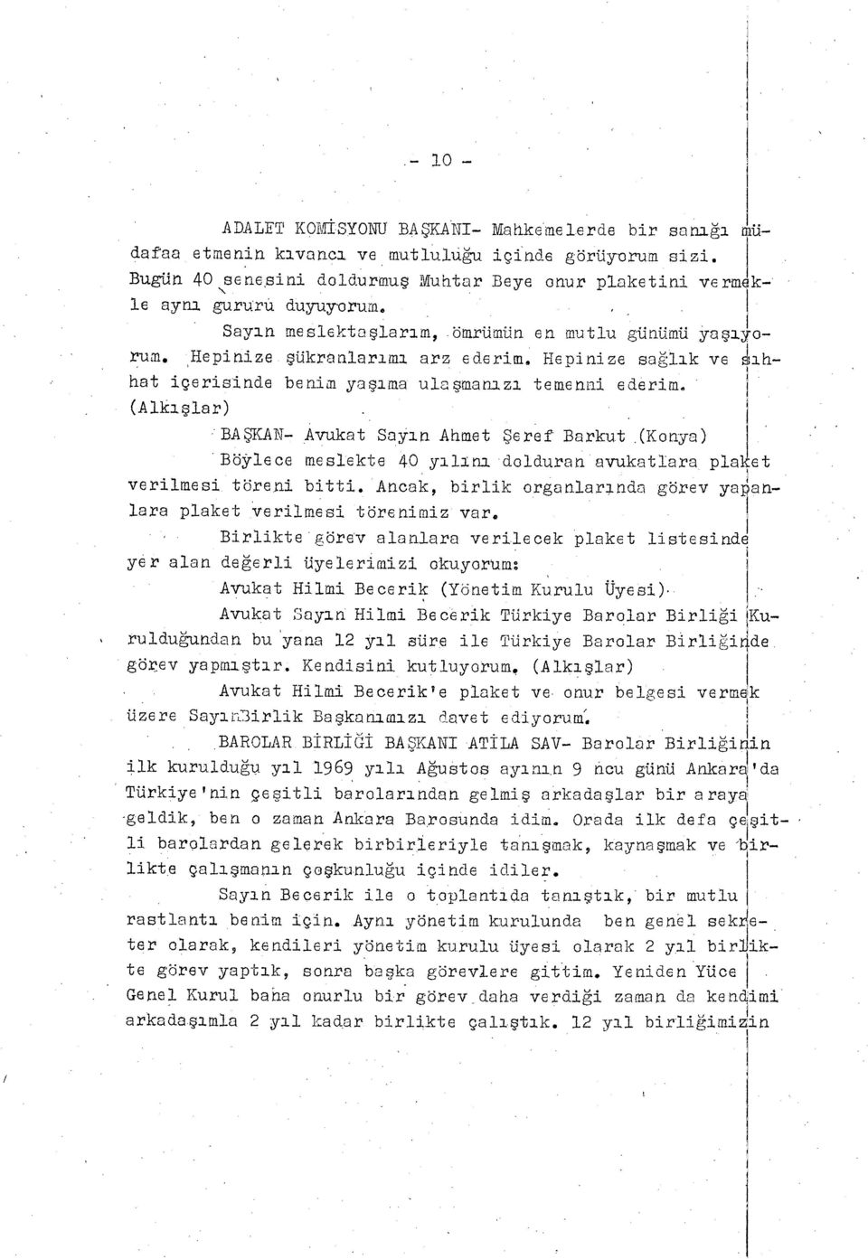 Hepinize sa ğ lı k ve hat içerisinde benim ya şı rrıa ula şnıanaz ı tetne nal ederim (Alkış lar) BA ŞKAN- Avukat So ı n Ahmet Şeref Barkut (Konya) Böylece meslekte 40 y ı lı nı dolduran avukatlaz'a