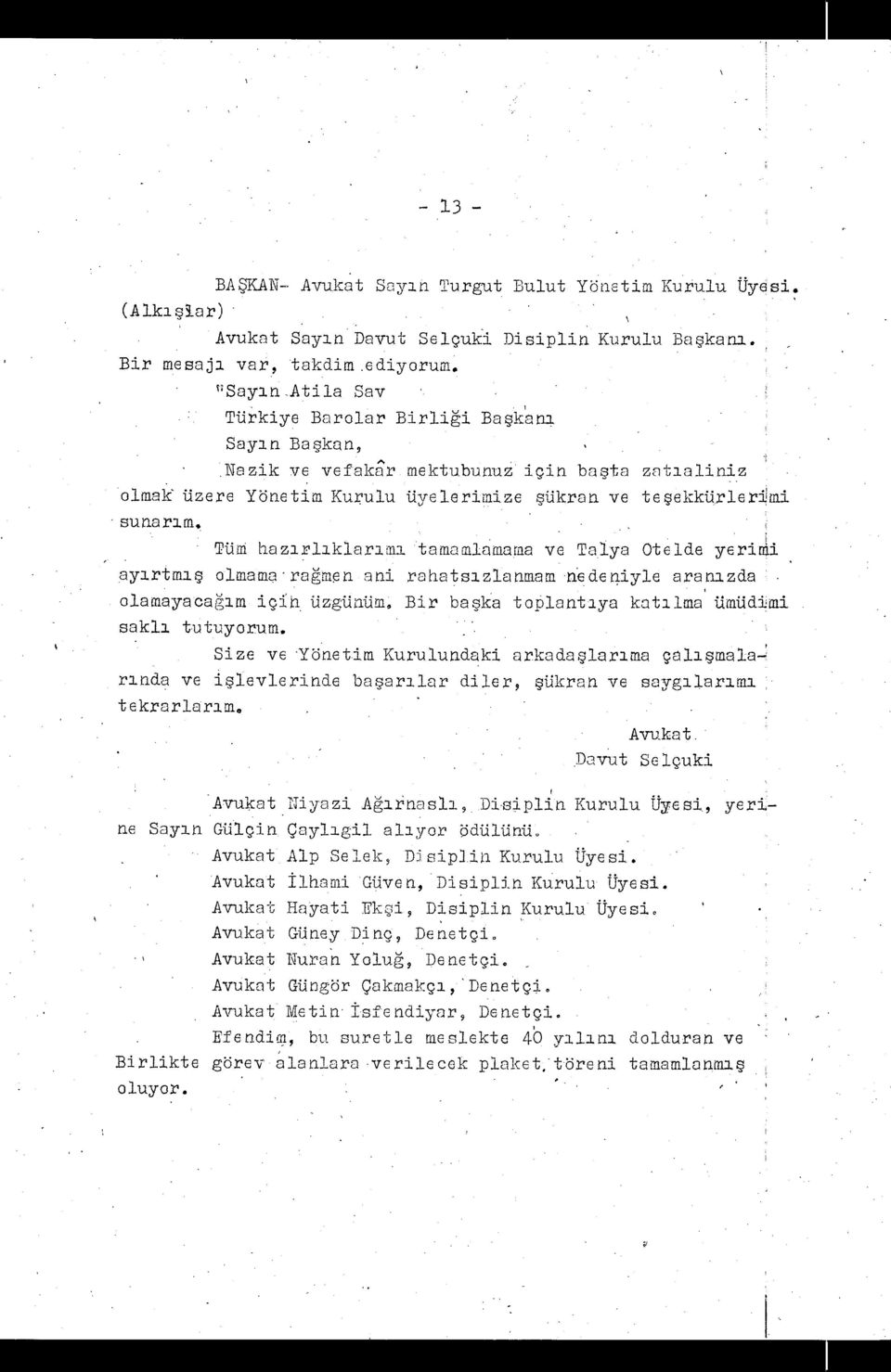 sunarı m, T-Uïm haz ırlık1ar ı mi tamamlamarna ve Talya Otelde yerii ayırtnıış olmam ramn ani rahats ı zlanmam n deniyle aran ı zda olaaıayaca ım içi ı Uzgünüm Bir ba şka tolantaya kat ı lma Umüdimi