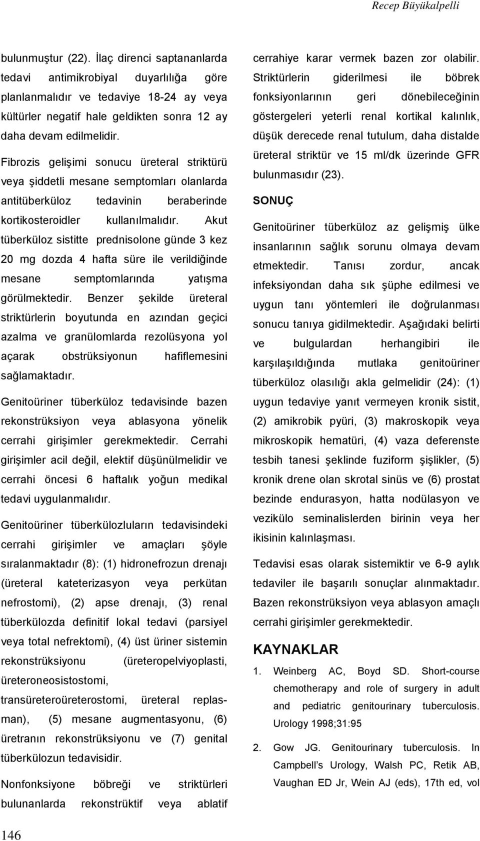 Fibrozis gelişimi sonucu üreteral striktürü veya şiddetli mesane semptomları olanlarda antitüberküloz tedavinin beraberinde kortikosteroidler kullanılmalıdır.