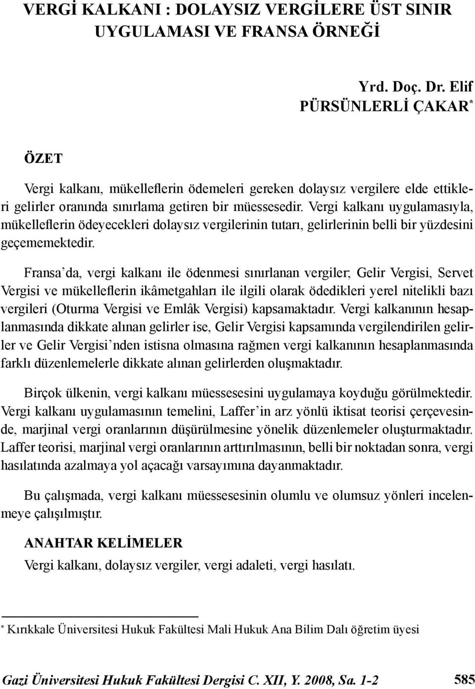 Vergi kalkanı uygulamasıyla, mükelleflerin ödeyecekleri dolaysız vergilerinin tutarı, gelirlerinin belli bir yüzdesini geçememektedir.