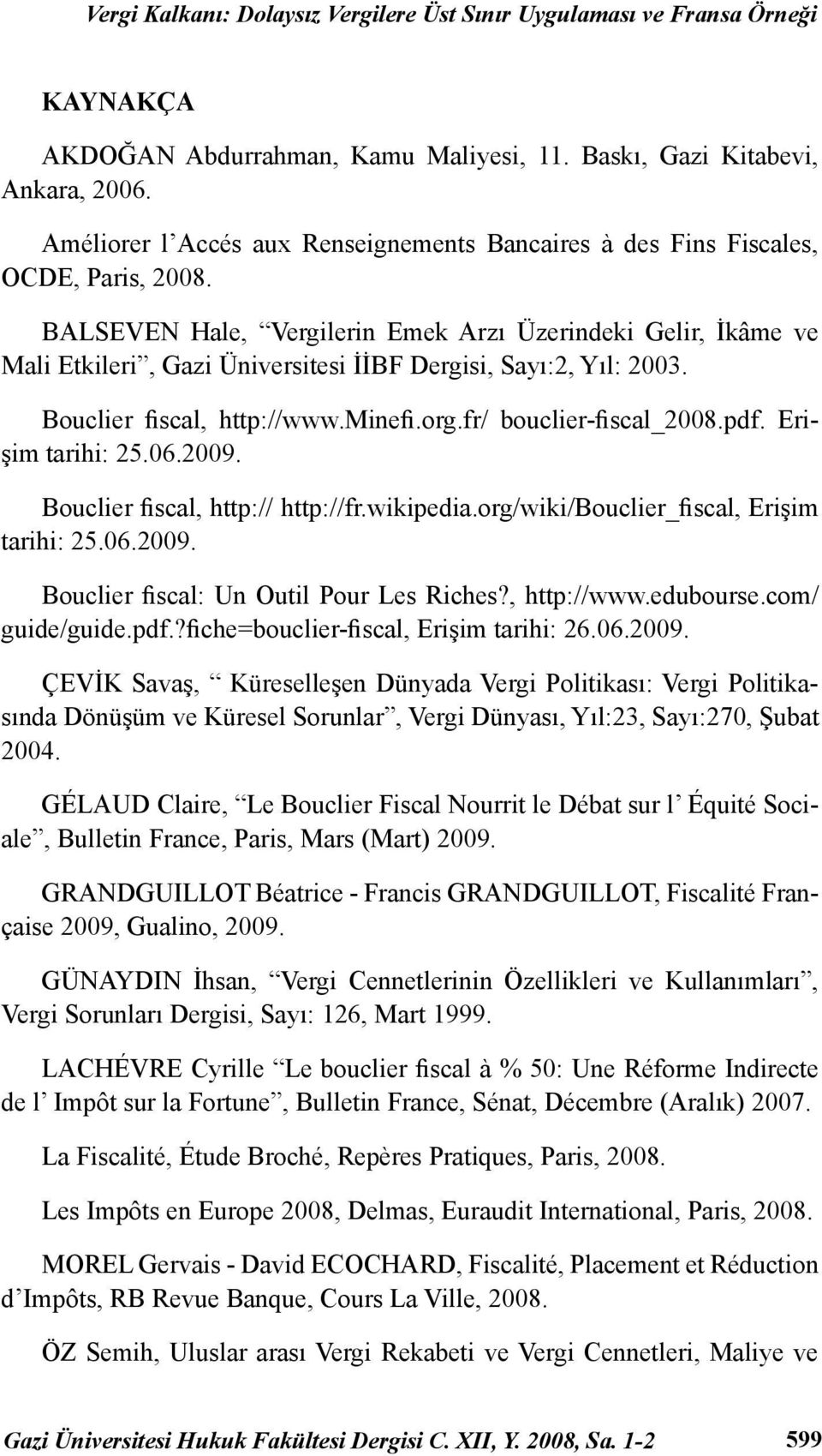 BALSEVEN Hale, Vergilerin Emek Arzı Üzerindeki Gelir, İkâme ve Mali Etkileri, Gazi Üniversitesi İİBF Dergisi, Sayı:2, Yıl: 2003. Bouclier fiscal, http://www.minefi.org.fr/ bouclier-fiscal_2008.pdf.