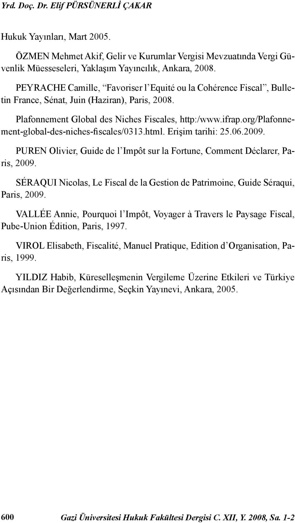 org/plafonnement-global-des-niches-fiscales/0313.html. Erişim tarihi: 25.06.2009. PUREN Olivier, Guide de l Impôt sur la Fortune, Comment Déclarer, Paris, 2009.