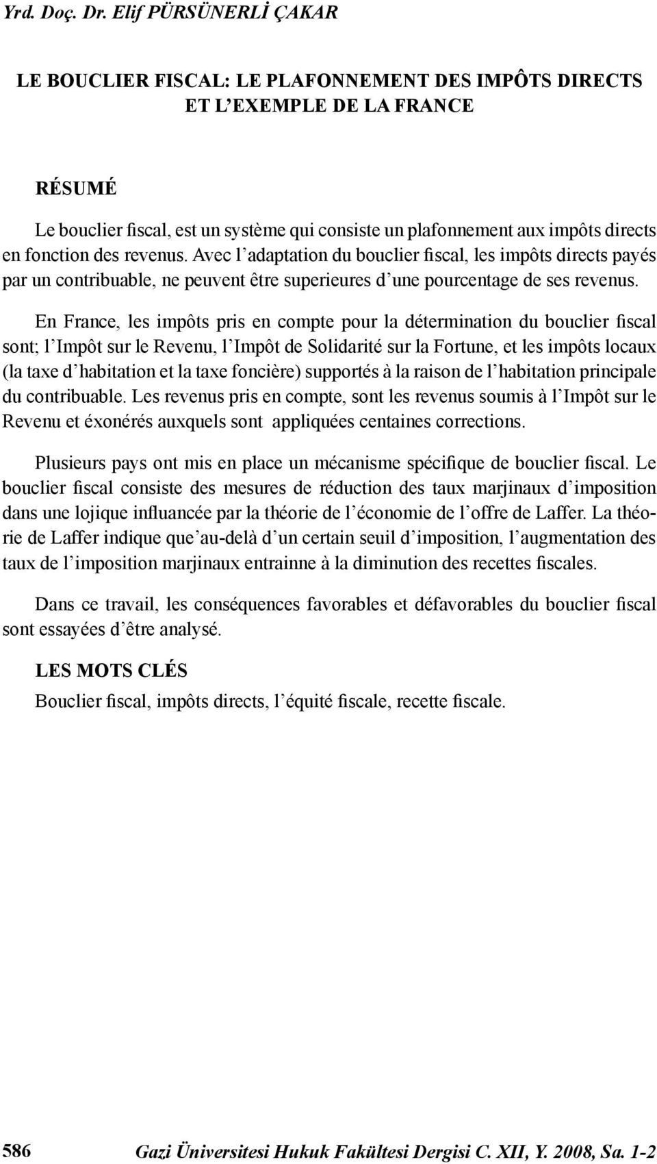 fonction des revenus. Avec l adaptation du bouclier fiscal, les impôts directs payés par un contribuable, ne peuvent être superieures d une pourcentage de ses revenus.