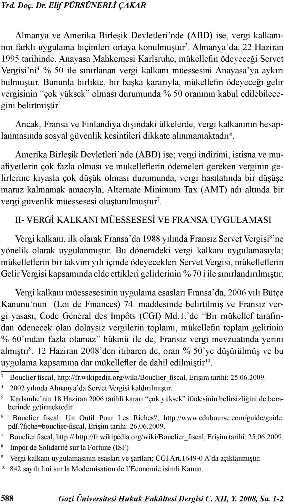 Bununla birlikte, bir başka kararıyla, mükellefin ödeyeceği gelir vergisinin çok yüksek olması durumunda % 50 oranının kabul edilebileceğini belirtmiştir 5.