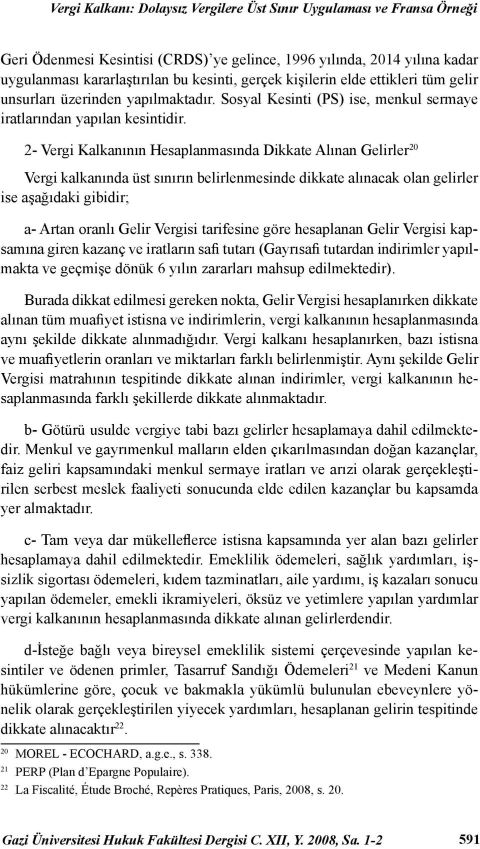 2- Vergi Kalkanının Hesaplanmasında Dikkate Alınan Gelirler 20 Vergi kalkanında üst sınırın belirlenmesinde dikkate alınacak olan gelirler ise aşağıdaki gibidir; a- Artan oranlı Gelir Vergisi