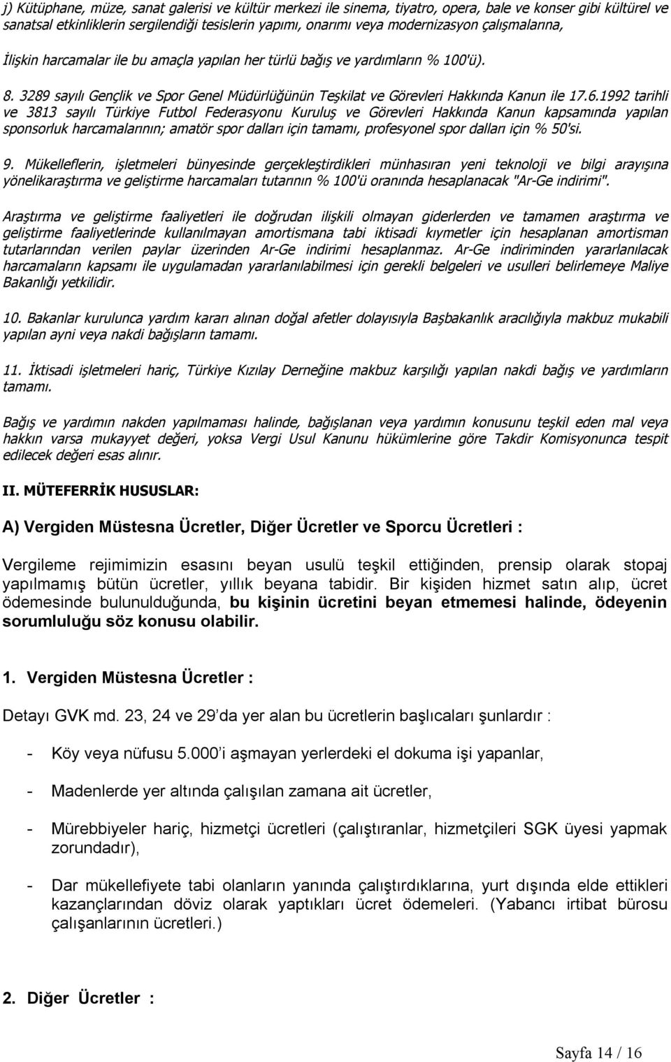 1992 tarihli ve 3813 sayılı Türkiye Futbol Federasyonu Kuruluş ve Görevleri Hakkında Kanun kapsamında yapılan sponsorluk harcamalarının; amatör spor dalları için tamamı, profesyonel spor dalları için