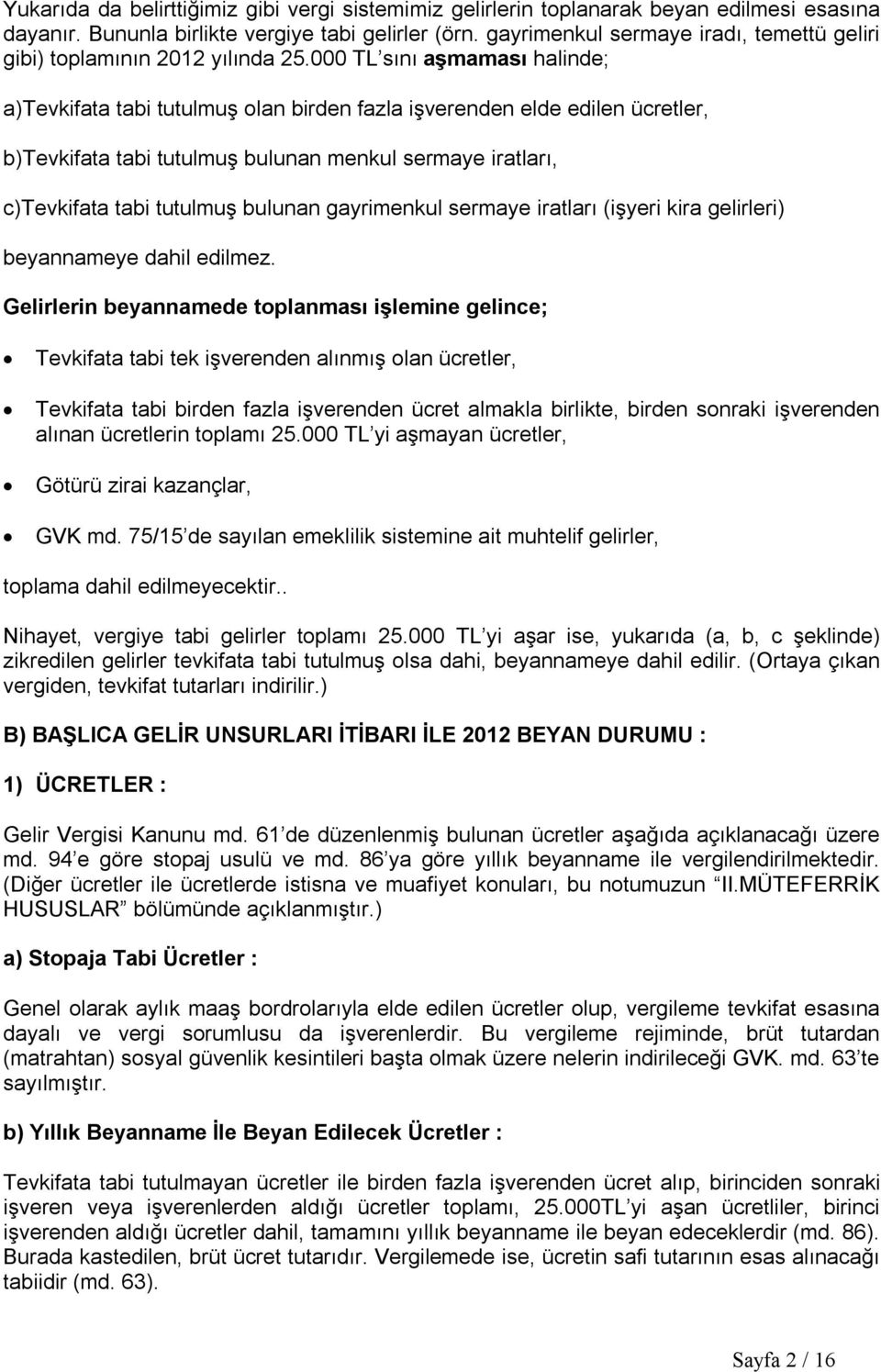 000 TL sını aşmaması halinde; a)tevkifata tabi tutulmuş olan birden fazla işverenden elde edilen ücretler, b)tevkifata tabi tutulmuş bulunan menkul sermaye iratları, c)tevkifata tabi tutulmuş bulunan