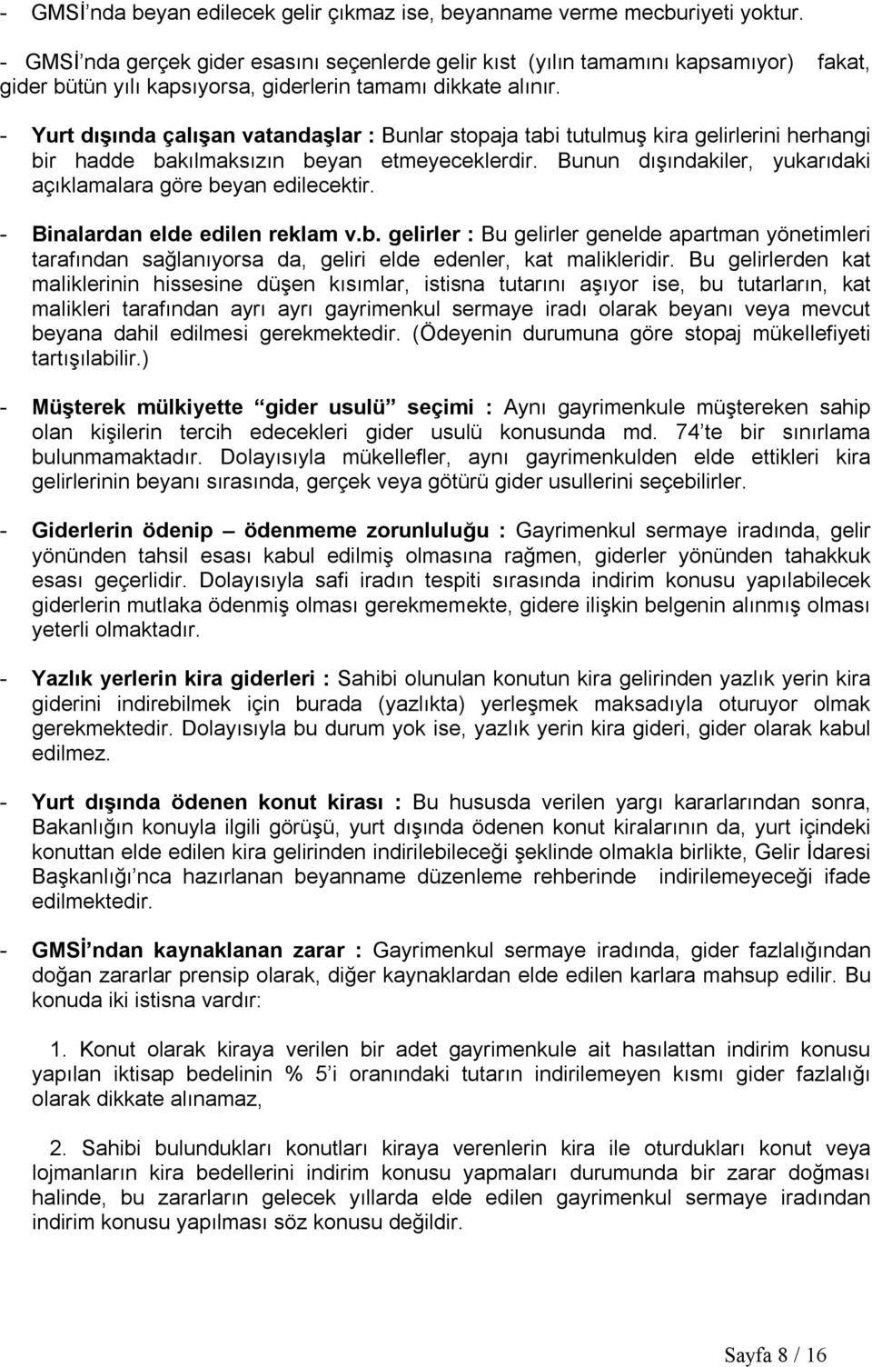 - Yurt dışında çalışan vatandaşlar : Bunlar stopaja tabi tutulmuş kira gelirlerini herhangi bir hadde bakılmaksızın beyan etmeyeceklerdir.