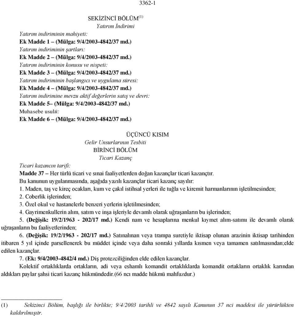 ) Yatırım indirimine mevzu aktif değerlerin satış ve devri: Ek Madde 5 (Mülga: 9/4/2003-4842/37 md.) Muhasebe usulü: Ek Madde 6 (Mülga: 9/4/2003-4842/37 md.