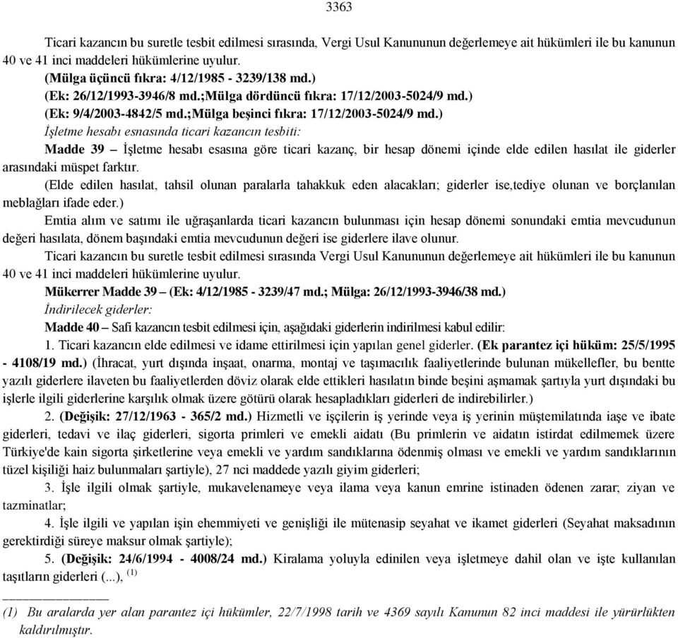 ) İşletme hesabı esnasında ticari kazancın tesbiti: Madde 39 İşletme hesabı esasına göre ticari kazanç, bir hesap dönemi içinde elde edilen hasılat ile giderler arasındaki müspet farktır.