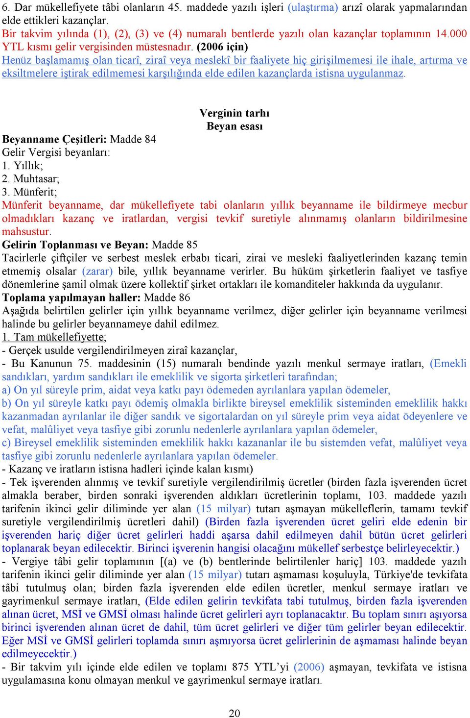 (2006 için) Henüz başlamamış olan ticarî, ziraî veya meslekî bir faaliyete hiç girişilmemesi ile ihale, artırma ve eksiltmelere iştirak edilmemesi karşılığında elde edilen kazançlarda istisna