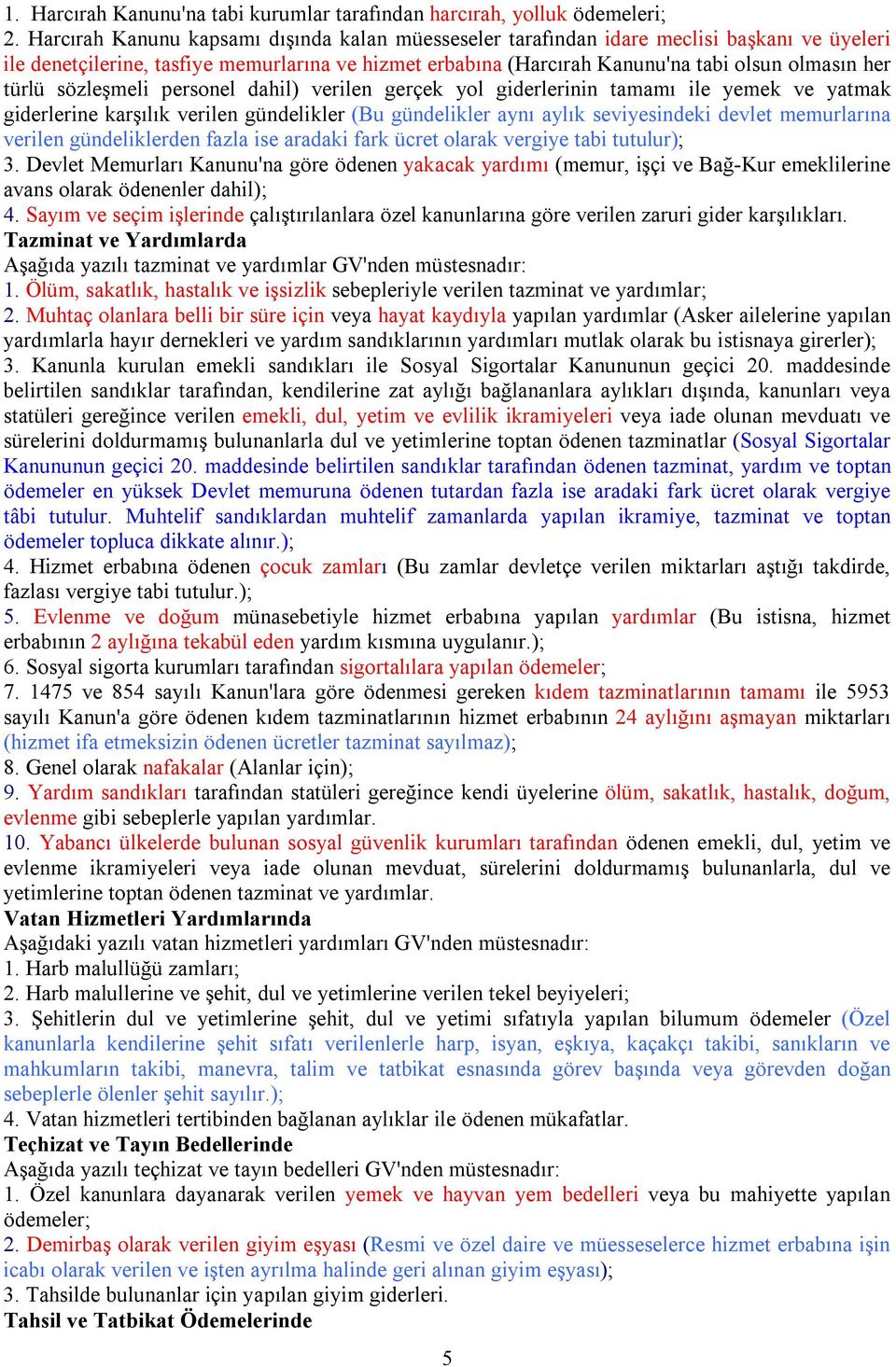 türlü sözleşmeli personel dahil) verilen gerçek yol giderlerinin tamamı ile yemek ve yatmak giderlerine karşılık verilen gündelikler (Bu gündelikler aynı aylık seviyesindeki devlet memurlarına