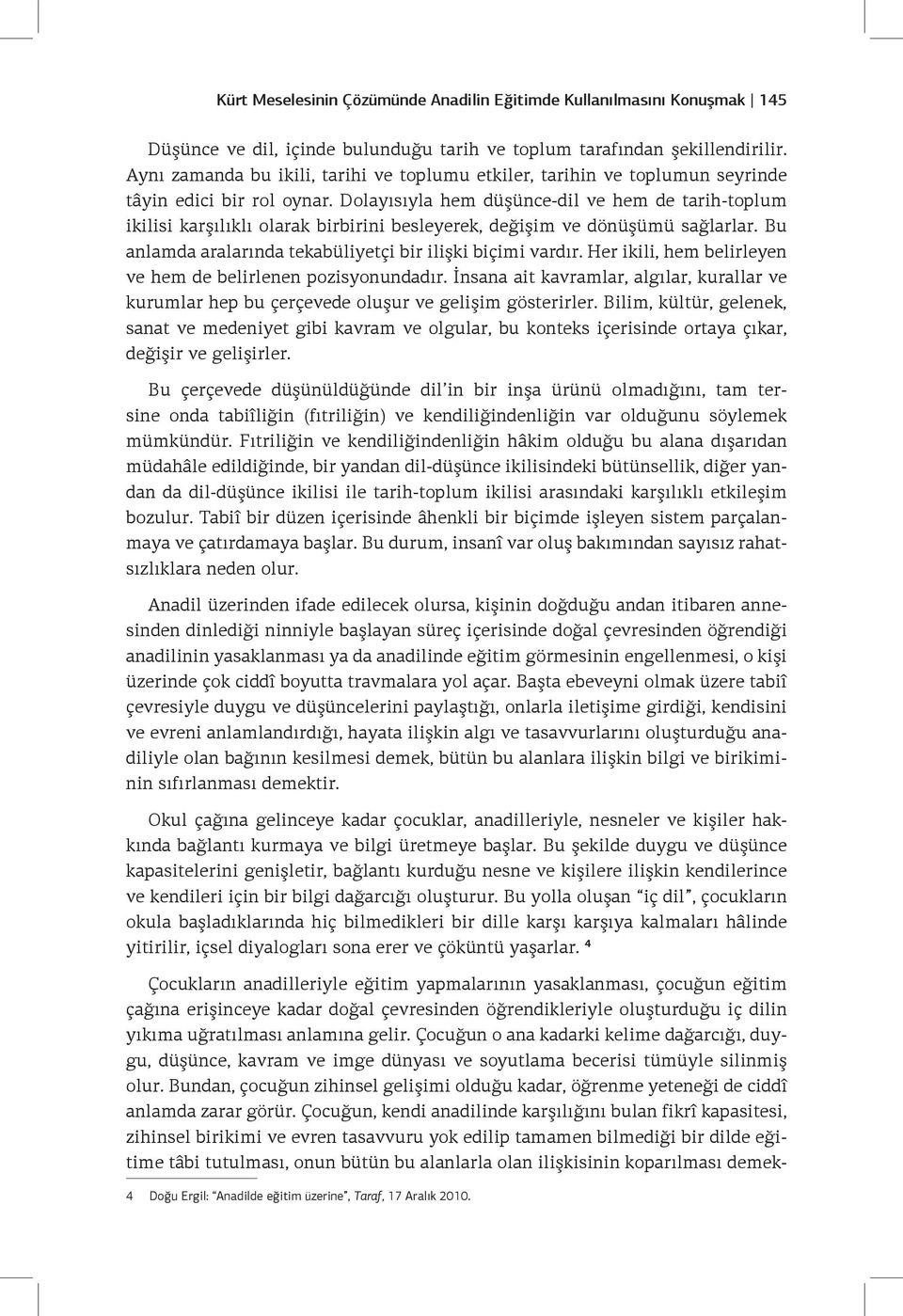 Dolayısıyla hem düşünce-dil ve hem de tarih-toplum ikilisi karşılıklı olarak birbirini besleyerek, değişim ve dönüşümü sağlarlar. Bu anlamda aralarında tekabüliyetçi bir ilişki biçimi vardır.