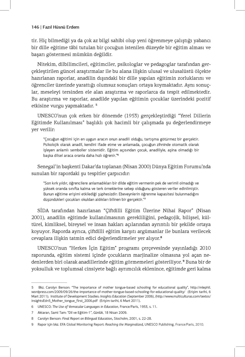 Nitekim, dilbilimcileri, eğitimciler, psikologlar ve pedagoglar tarafından gerçekleştirilen güncel araştırmalar ile bu alana ilişkin ulusal ve ulusalüstü ölçekte hazırlanan raporlar, anadilin