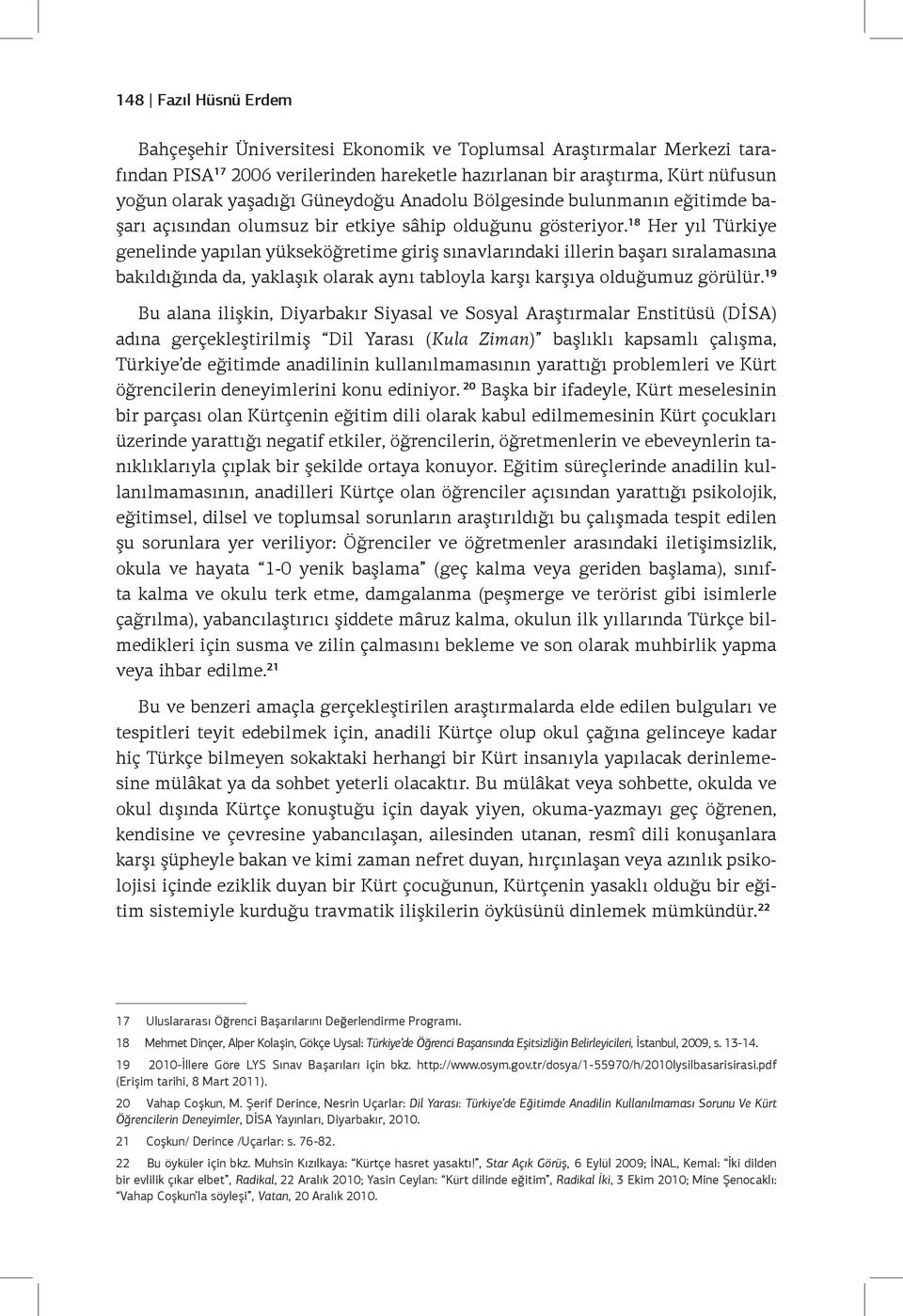 18 Her yıl Türkiye genelinde yapılan yükseköğretime giriş sınavlarındaki illerin başarı sıralamasına bakıldığında da, yaklaşık olarak aynı tabloyla karşı karşıya olduğumuz görülür.