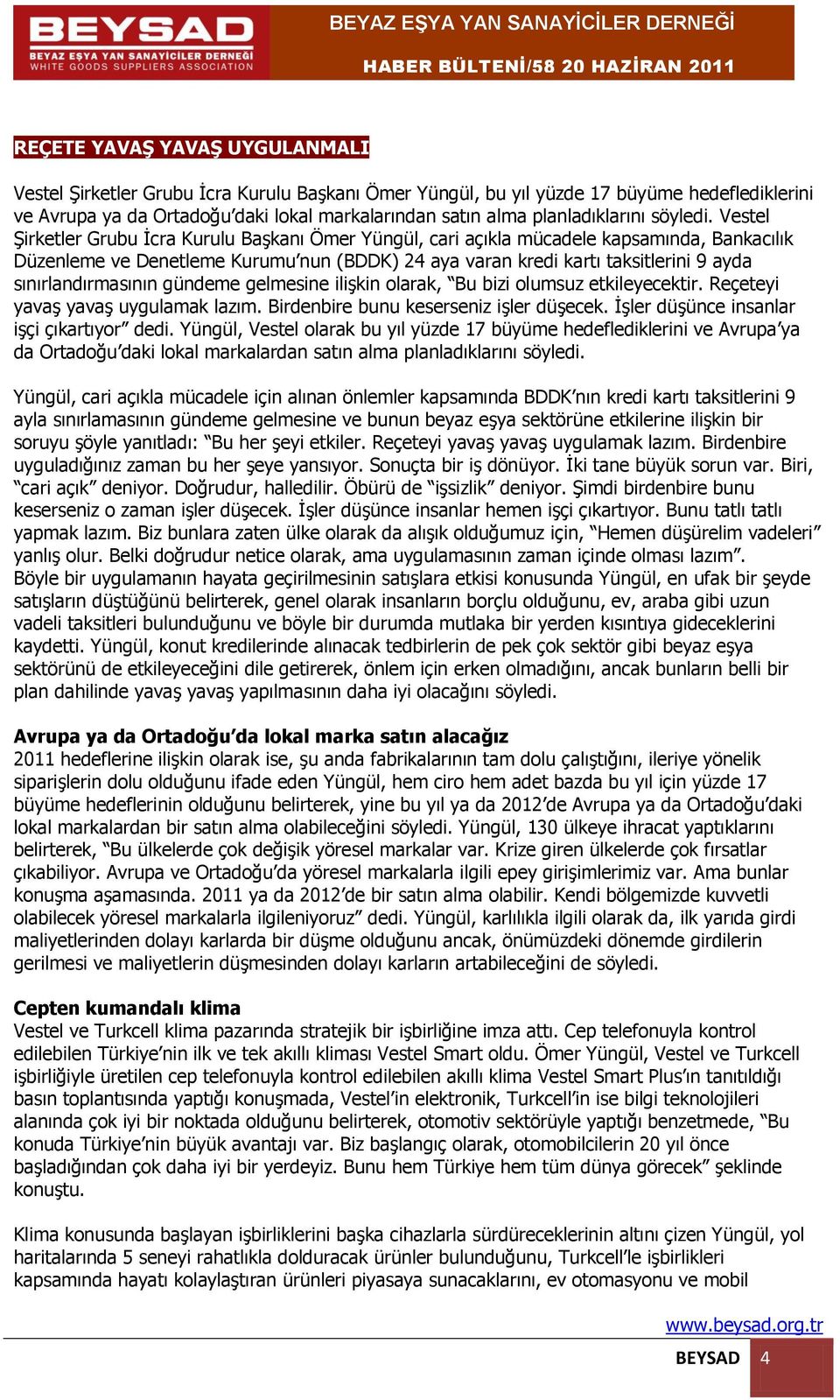 Vestel Şirketler Grubu İcra Kurulu Başkanı Ömer Yüngül, cari açıkla mücadele kapsamında, Bankacılık Düzenleme ve Denetleme Kurumu nun (BDDK) 24 aya varan kredi kartı taksitlerini 9 ayda