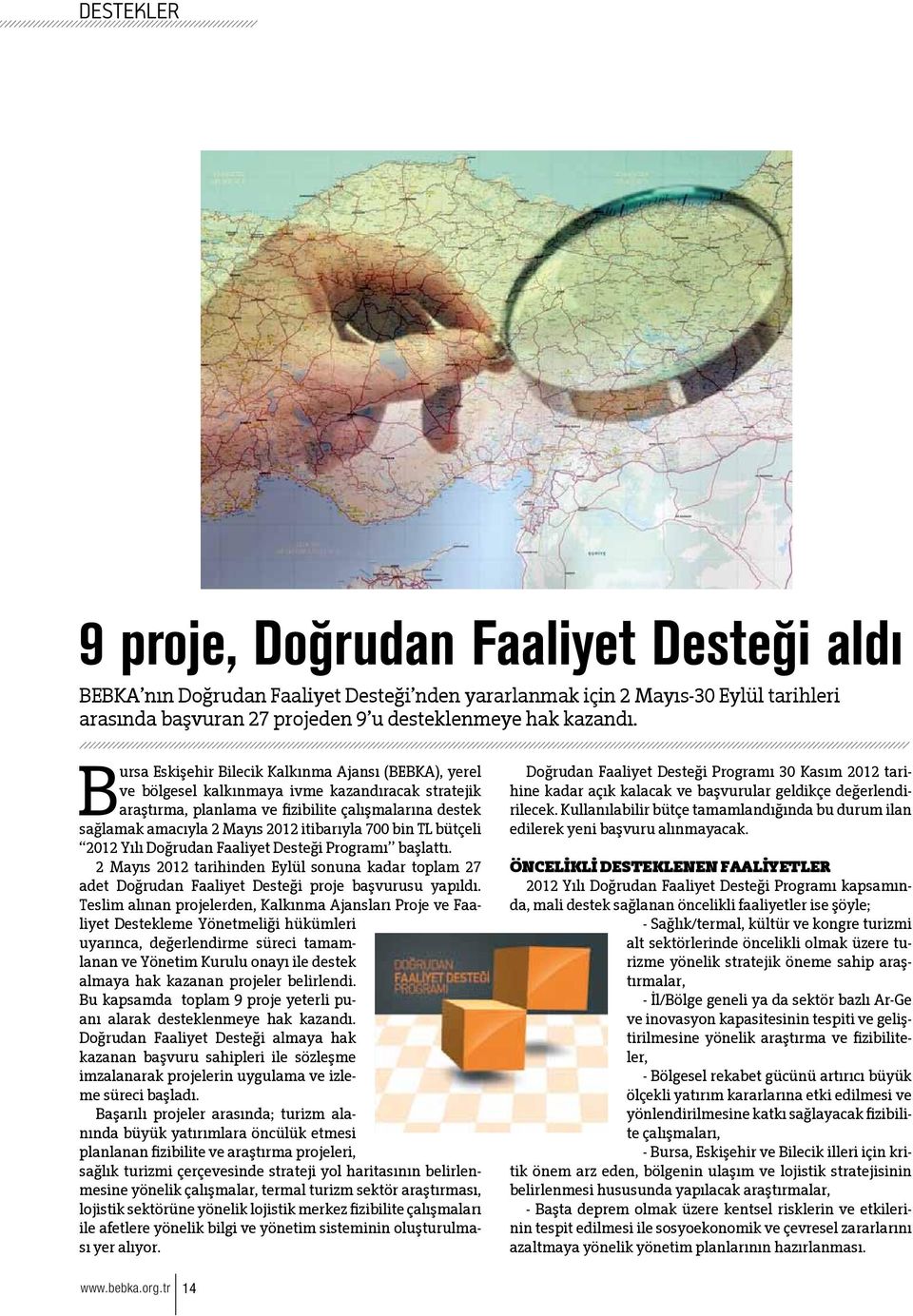 itibarıyla 700 bin TL bütçeli 2012 Yılı Doğrudan Faaliyet Desteği Programı başlattı. 2 Mayıs 2012 tarihinden Eylül sonuna kadar toplam 27 adet Doğrudan Faaliyet Desteği proje başvurusu yapıldı.