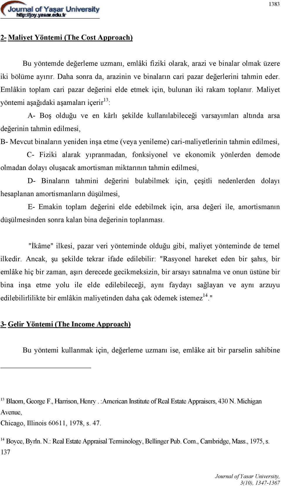 Maliyet yöntemi aşağıdaki aşamaları içerir 13 : A- Boş olduğu ve en kârlı şekilde kullanılabileceği varsayımları altında arsa değerinin tahmin edilmesi, B- Mevcut binaların yeniden inşa etme (veya