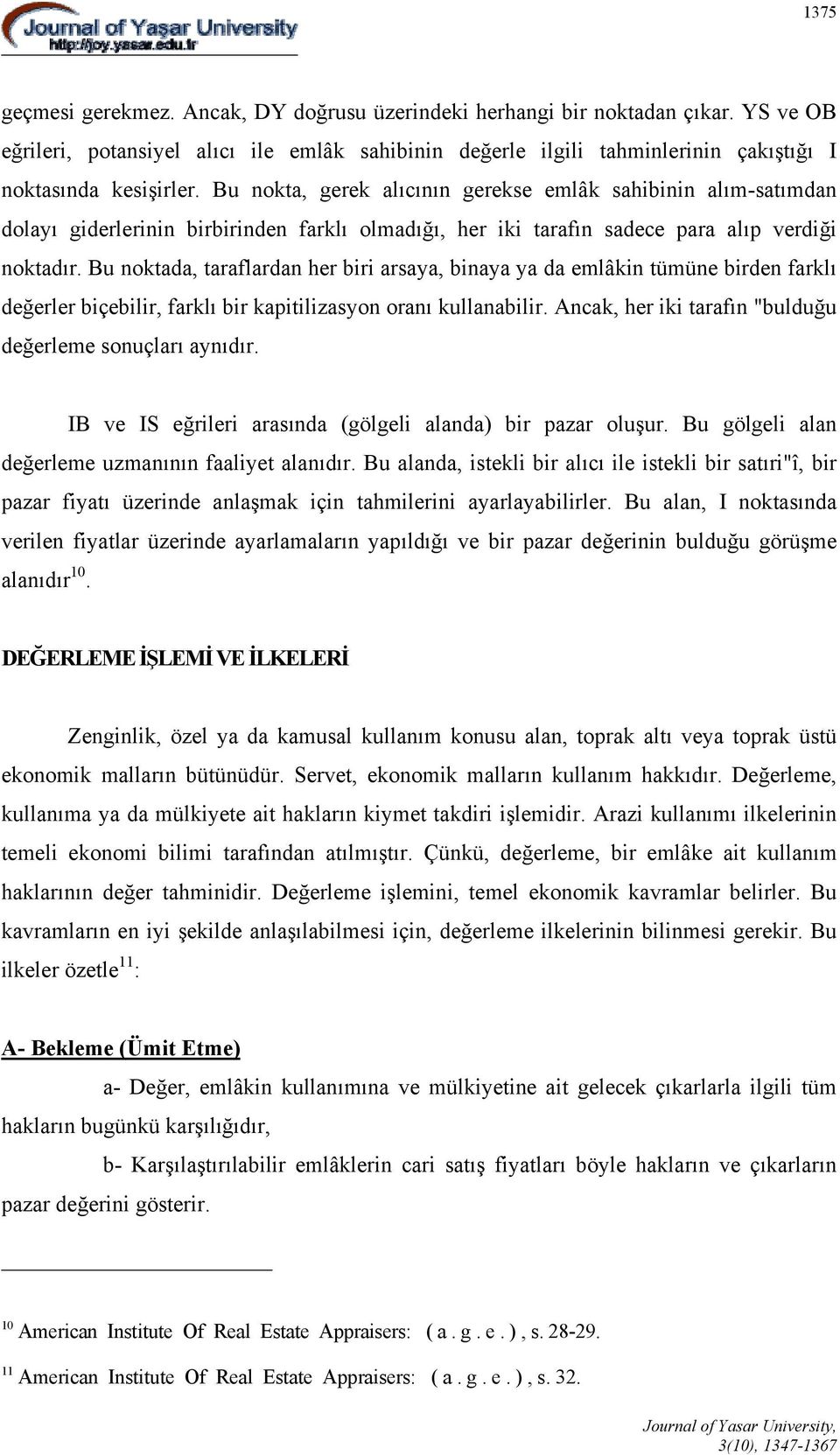 Bu noktada, taraflardan her biri arsaya, binaya ya da emlâkin tümüne birden farklı değerler biçebilir, farklı bir kapitilizasyon oranı kullanabilir.