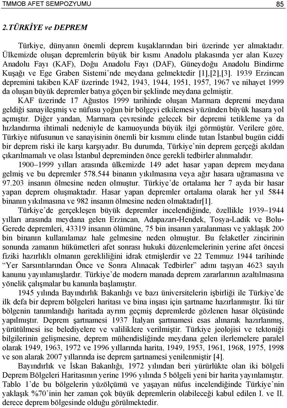 gelmektedir [1],[2],[3]. 1939 Erzincan depremini takiben KAF üzerinde 1942, 1943, 1944, 1951, 1957, 1967 ve nihayet 1999 da oluşan büyük depremler batıya göçen bir şeklinde meydana gelmiştir.