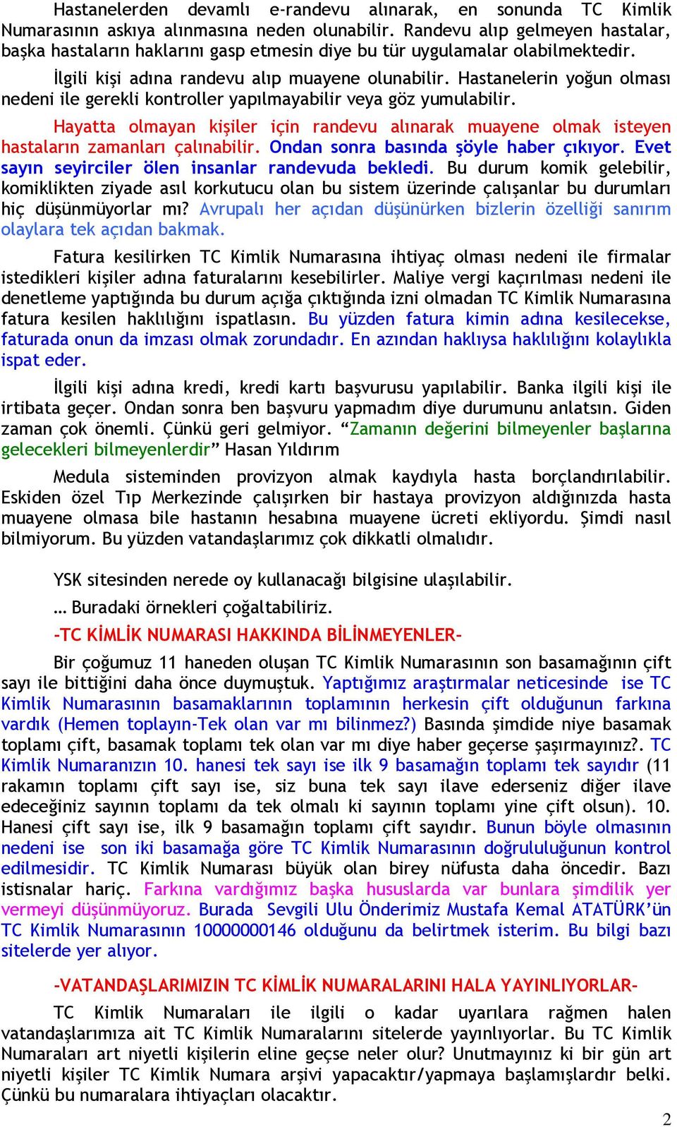 Hastanelerin yoğun olması nedeni ile gerekli kontroller yapılmayabilir veya göz yumulabilir. Hayatta olmayan kişiler için randevu alınarak muayene olmak isteyen hastaların zamanları çalınabilir.