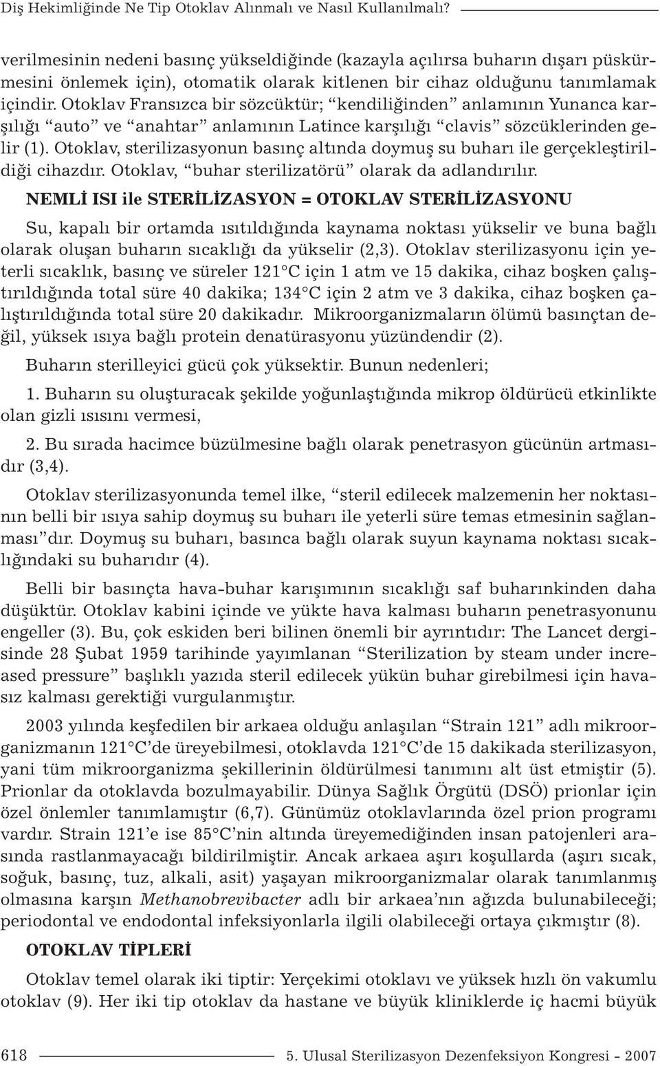 Otoklav Fransızca bir sözcüktür; kendiliğinden anlamının Yunanca karşılığı auto ve anahtar anlamının Latince karşılığı clavis sözcüklerinden gelir (1).