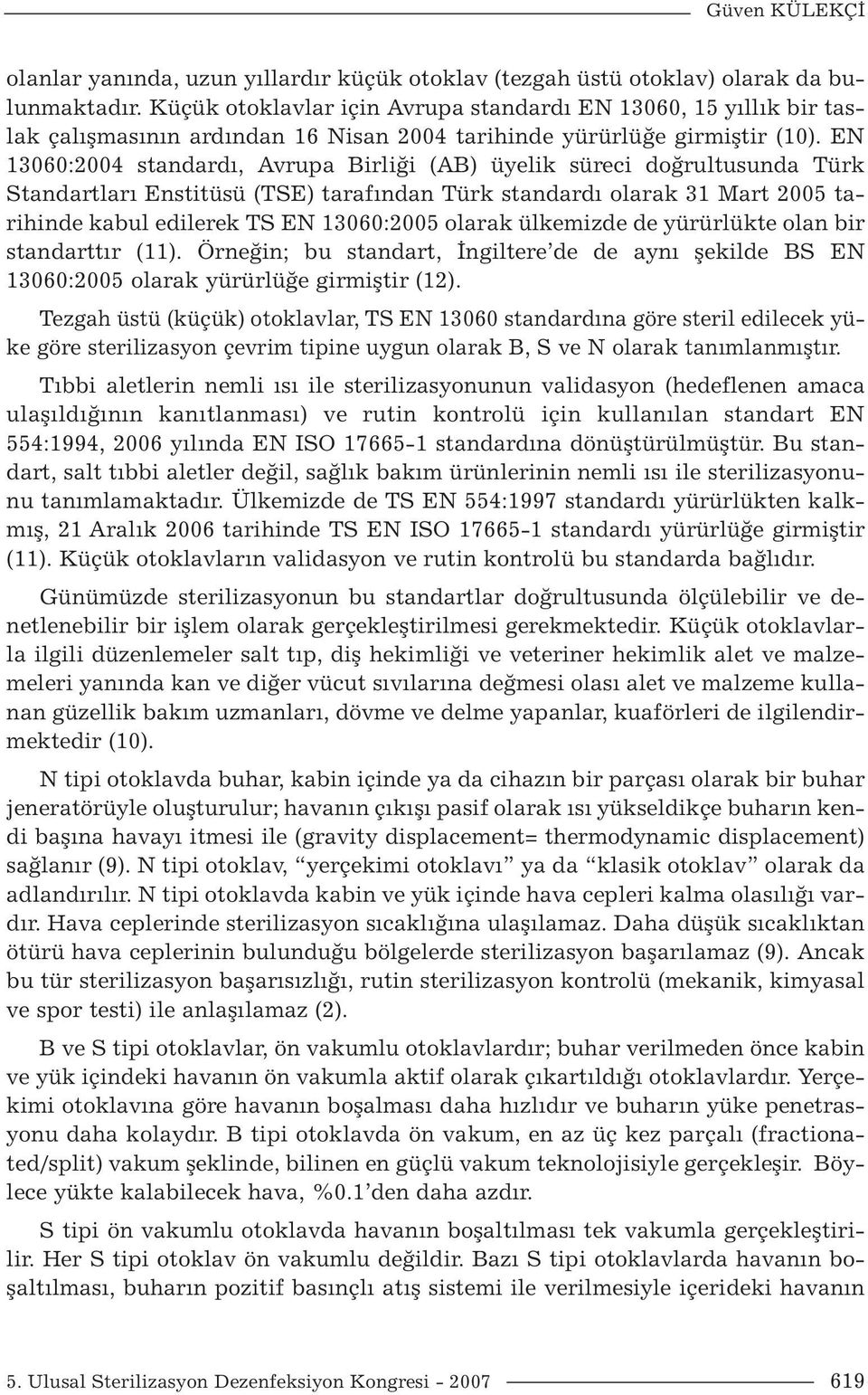 EN 13060:2004 standardı, Avrupa Birliği (AB) üyelik süreci doğrultusunda Türk Standartları Enstitüsü (TSE) tarafından Türk standardı olarak 31 Mart 2005 tarihinde kabul edilerek TS EN 13060:2005