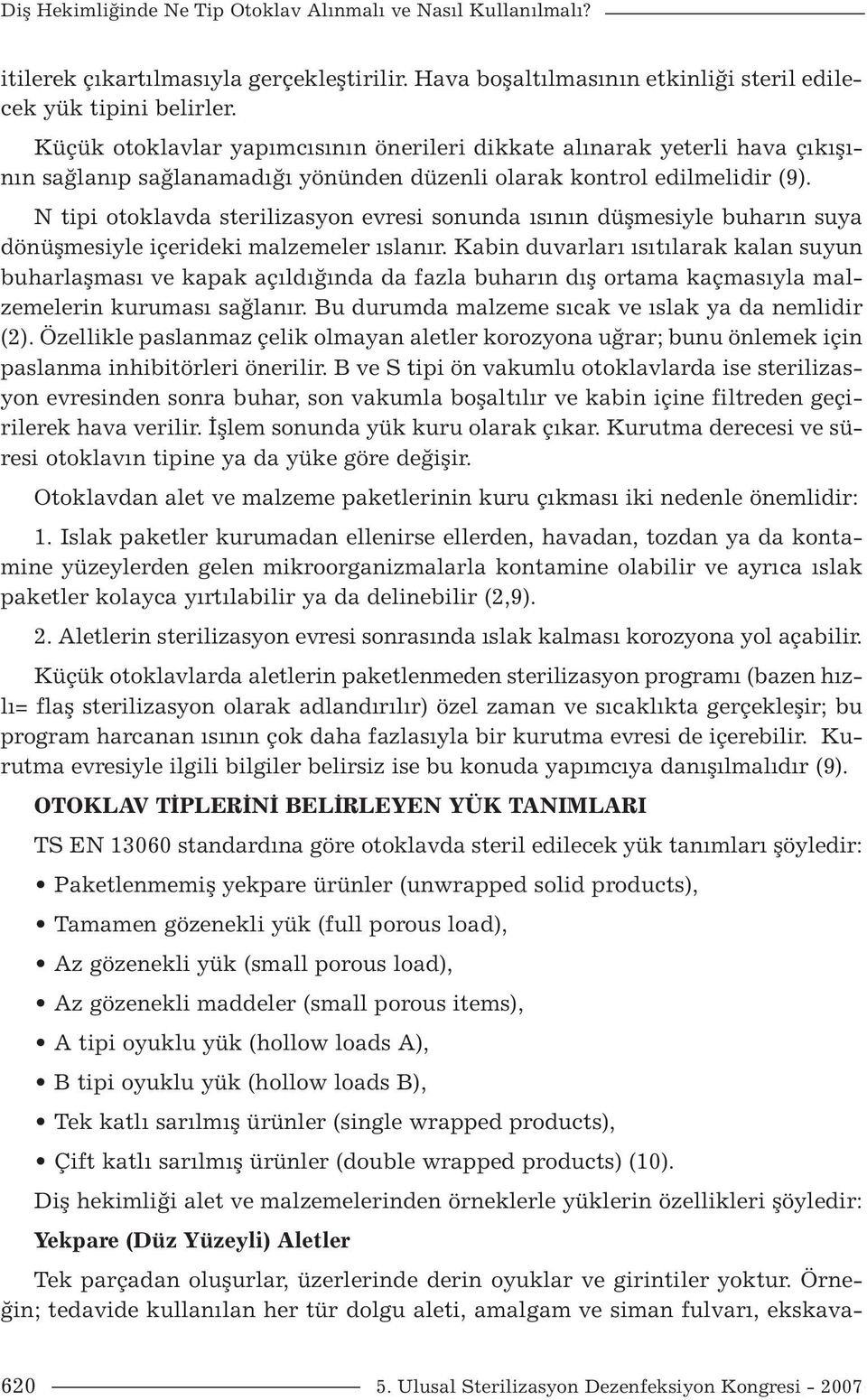 N tipi otoklavda sterilizasyon evresi sonunda ısının düşmesiyle buharın suya dönüşmesiyle içerideki malzemeler ıslanır.